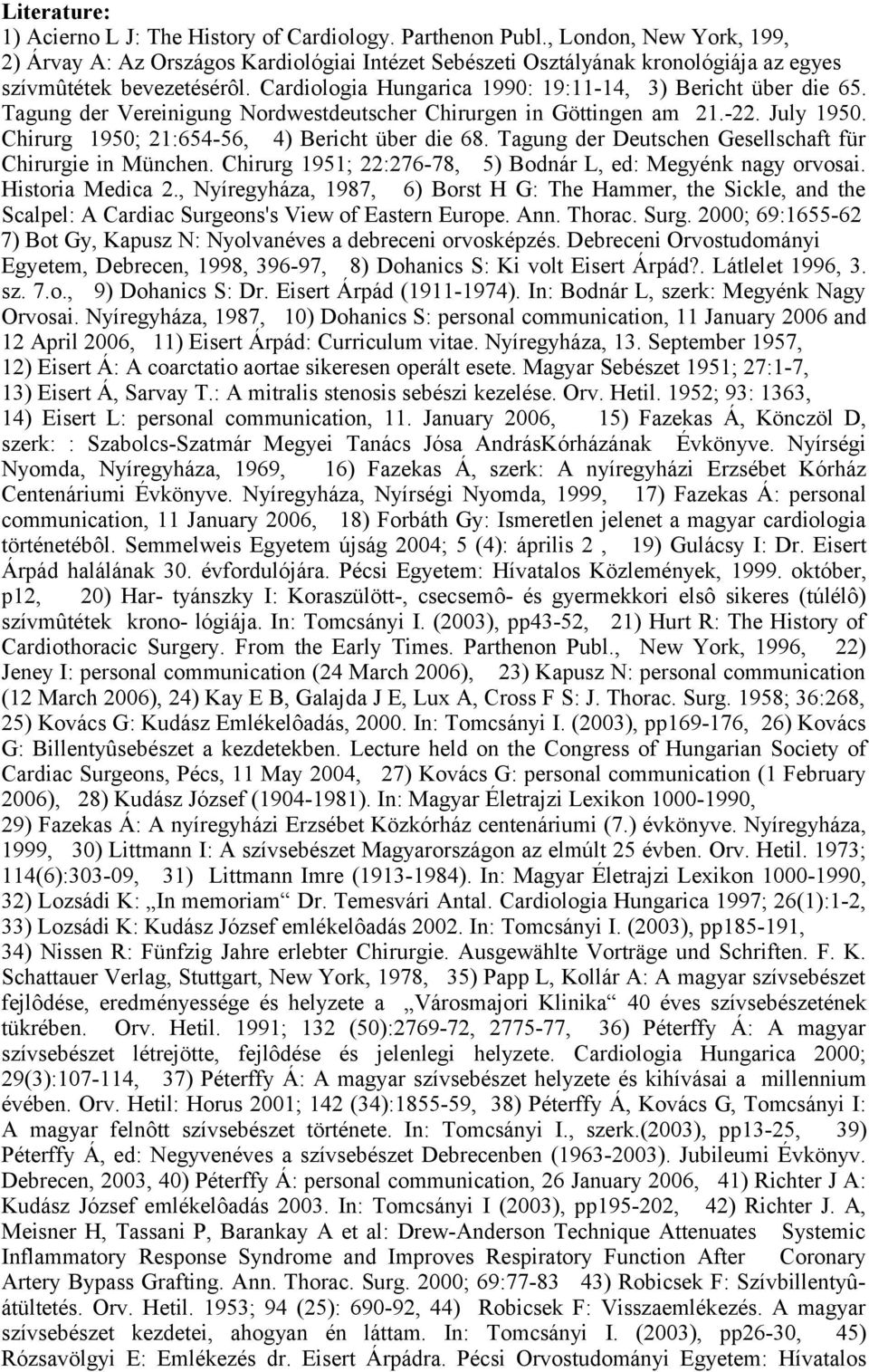 Cardiologia Hungarica 1990: 19:11-14, 3) Bericht über die 65. Tagung der Vereinigung Nordwestdeutscher Chirurgen in Göttingen am 21.-22. July 1950. Chirurg 1950; 21:654-56, 4) Bericht über die 68.