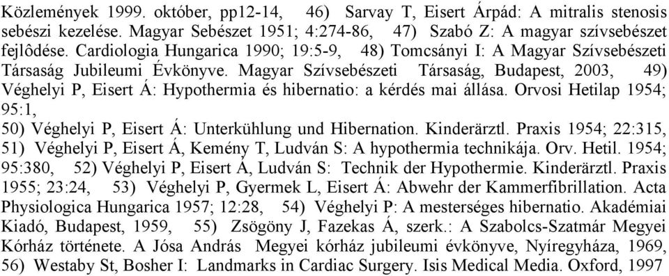 Magyar Szívsebészeti Társaság, Budapest, 2003, 49) Véghelyi P, Eisert Á: Hypothermia és hibernatio: a kérdés mai állása.