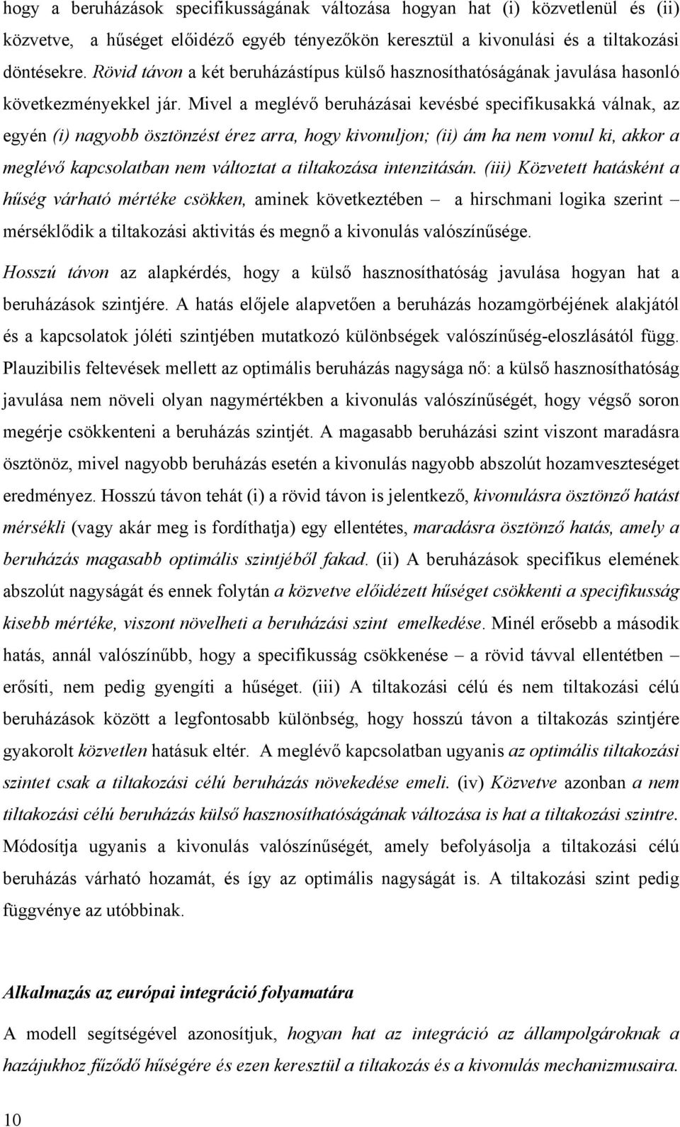 Mivel a meglévő beruházásai kevésbé specifikusakká válnak, az egyén (i) nagyobb ösztönzést érez arra, hogy kivonuljon; (ii) ám ha nem vonul ki, akkor a meglévő kapcsolatban nem változtat a