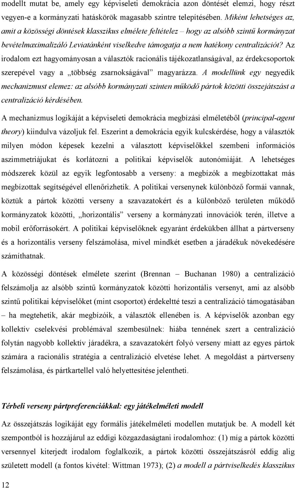 Az irodalom ezt hagyományosan a választók racionális tájékozatlanságával, az érdekcsoportok szerepével vagy a többség zsarnokságával magyarázza.