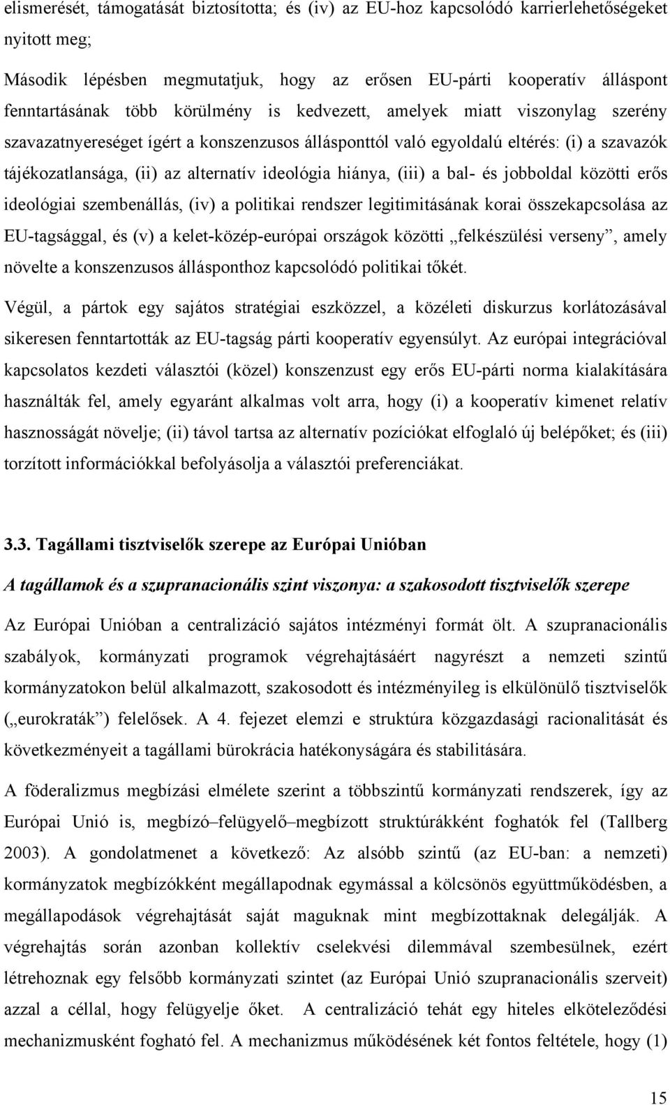 hiánya, (iii) a bal- és jobboldal közötti erős ideológiai szembenállás, (iv) a politikai rendszer legitimitásának korai összekapcsolása az EU-tagsággal, és (v) a kelet-közép-európai országok közötti