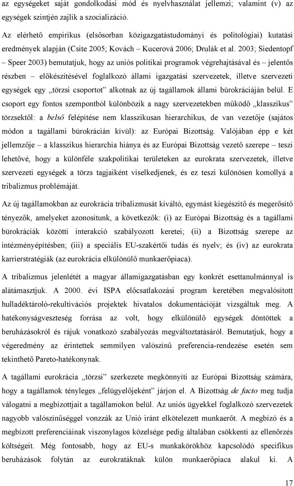 2003; Siedentopf Speer 2003) bemutatjuk, hogy az uniós politikai programok végrehajtásával és jelentős részben előkészítésével foglalkozó állami igazgatási szervezetek, illetve szervezeti egységek