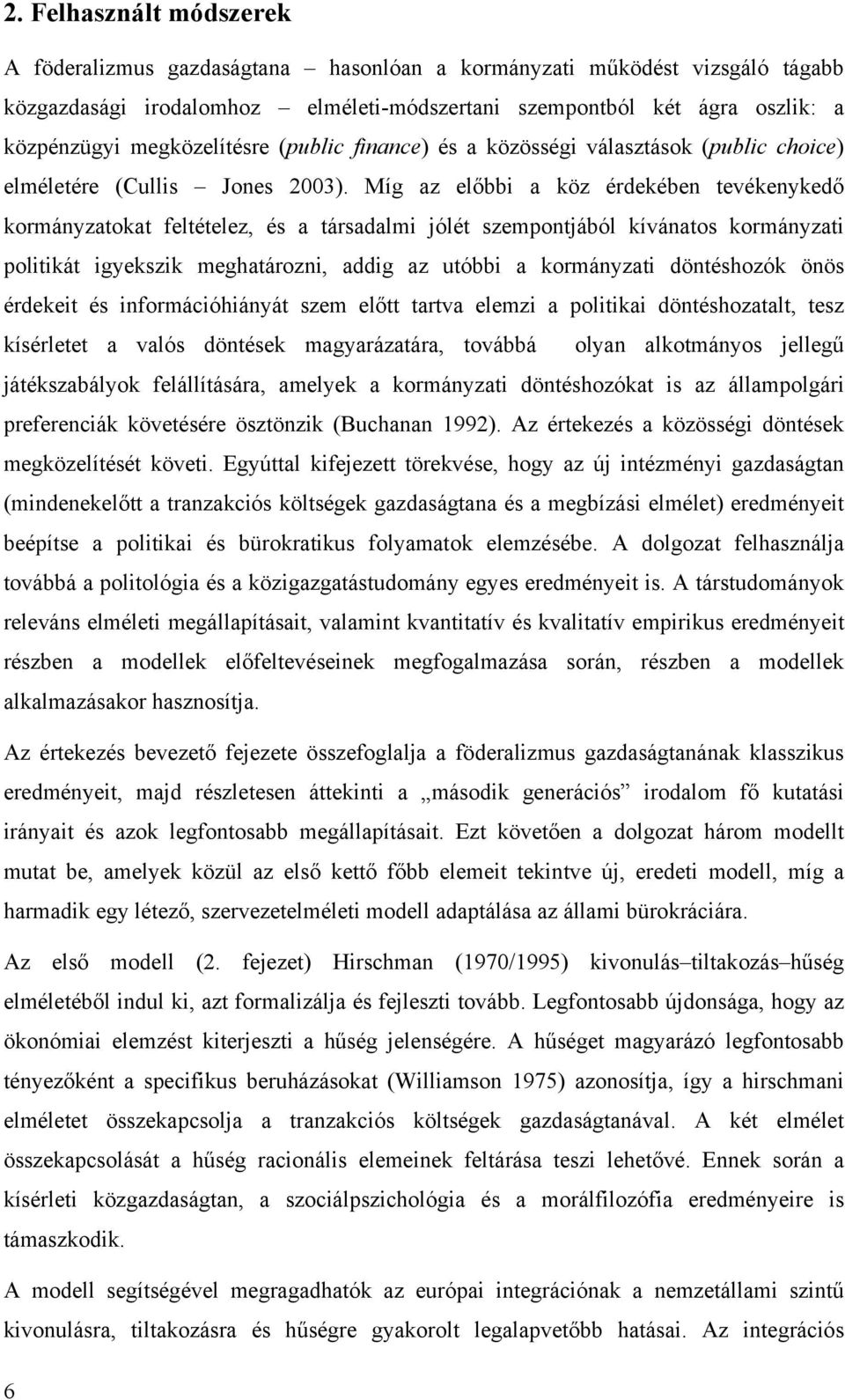 Míg az előbbi a köz érdekében tevékenykedő kormányzatokat feltételez, és a társadalmi jólét szempontjából kívánatos kormányzati politikát igyekszik meghatározni, addig az utóbbi a kormányzati