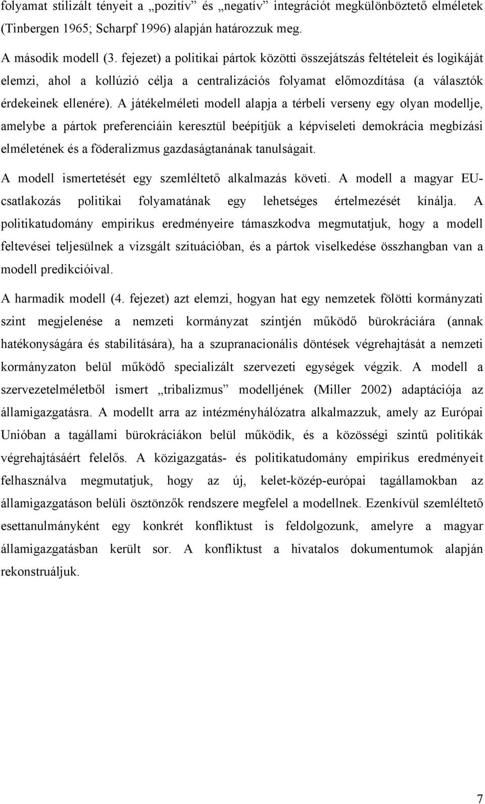 A játékelméleti modell alapja a térbeli verseny egy olyan modellje, amelybe a pártok preferenciáin keresztül beépítjük a képviseleti demokrácia megbízási elméletének és a föderalizmus gazdaságtanának