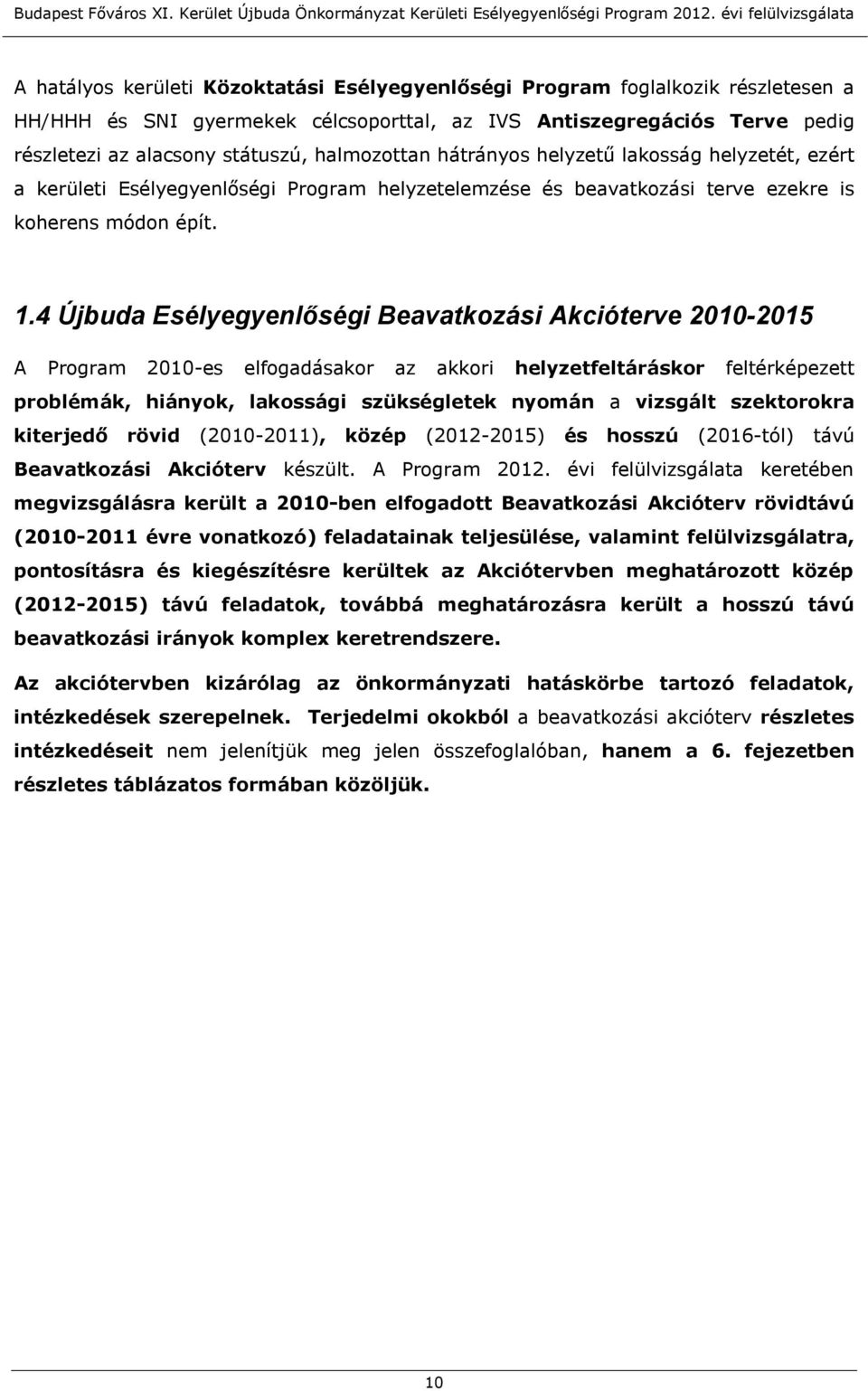 4 Újbuda Esélyegyenlőségi Beavatkozási Akcióterve 2010-2015 A Program 2010-es elfogadásakor az akkori helyzetfeltáráskor feltérképezett problémák, hiányok, lakossági szükségletek nyomán a vizsgált