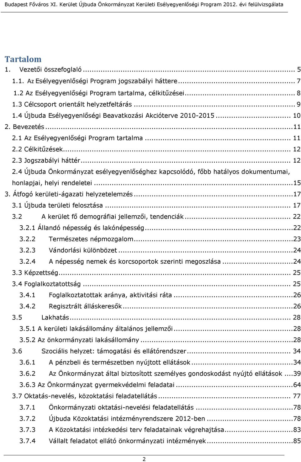 3 Jogszabályi háttér... 12 2.4 Újbuda Önkormányzat esélyegyenlőséghez kapcsolódó, főbb hatályos dokumentumai, honlapjai, helyi rendeletei...15 3. Átfogó kerületi-ágazati helyzetelemzés...17 3.