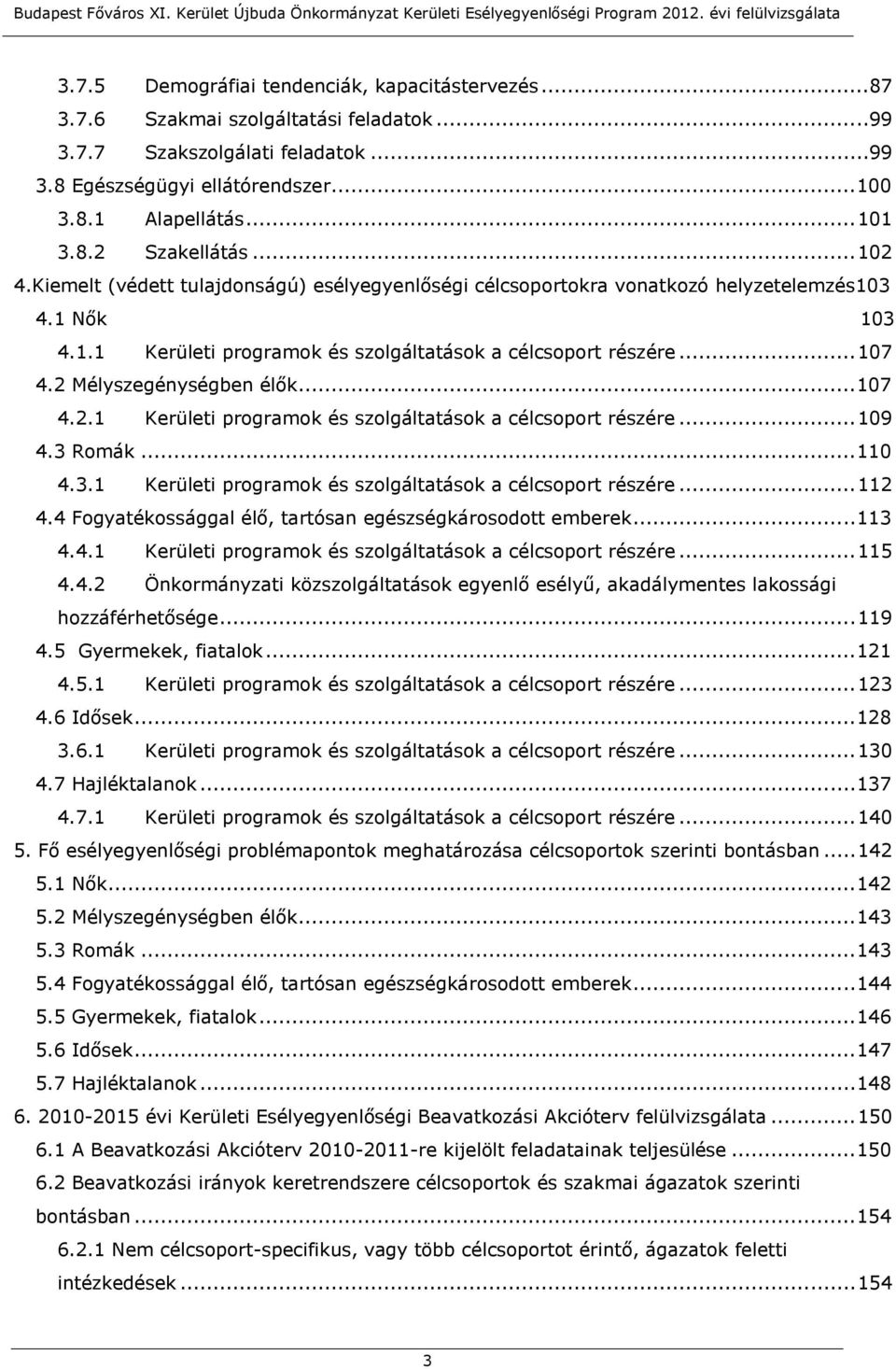 2 Mélyszegénységben élők... 107 4.2.1 Kerületi programok és szolgáltatások a célcsoport részére... 109 4.3 Romák... 110 4.3.1 Kerületi programok és szolgáltatások a célcsoport részére... 112 4.