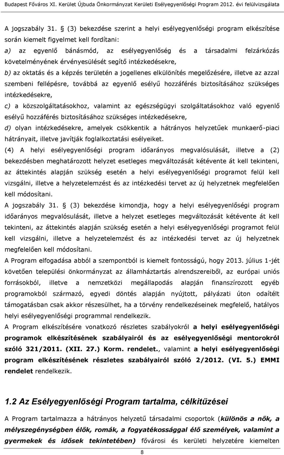 érvényesülését segítő intézkedésekre, b) az oktatás és a képzés területén a jogellenes elkülönítés megelőzésére, illetve az azzal szembeni fellépésre, továbbá az egyenlő esélyű hozzáférés