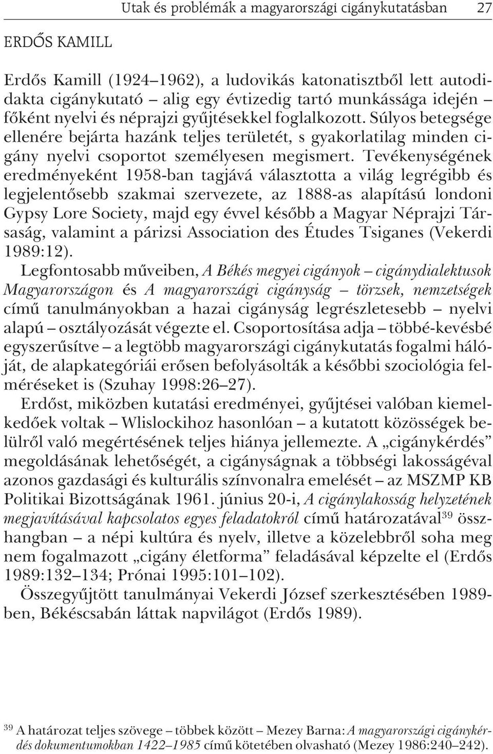 Tevékenységének eredményeként 1958-ban tagjává választotta a világ legrégibb és legjelentõsebb szakmai szervezete, az 1888-as alapítású londoni Gypsy Lore Society, majd egy évvel késõbb a Magyar