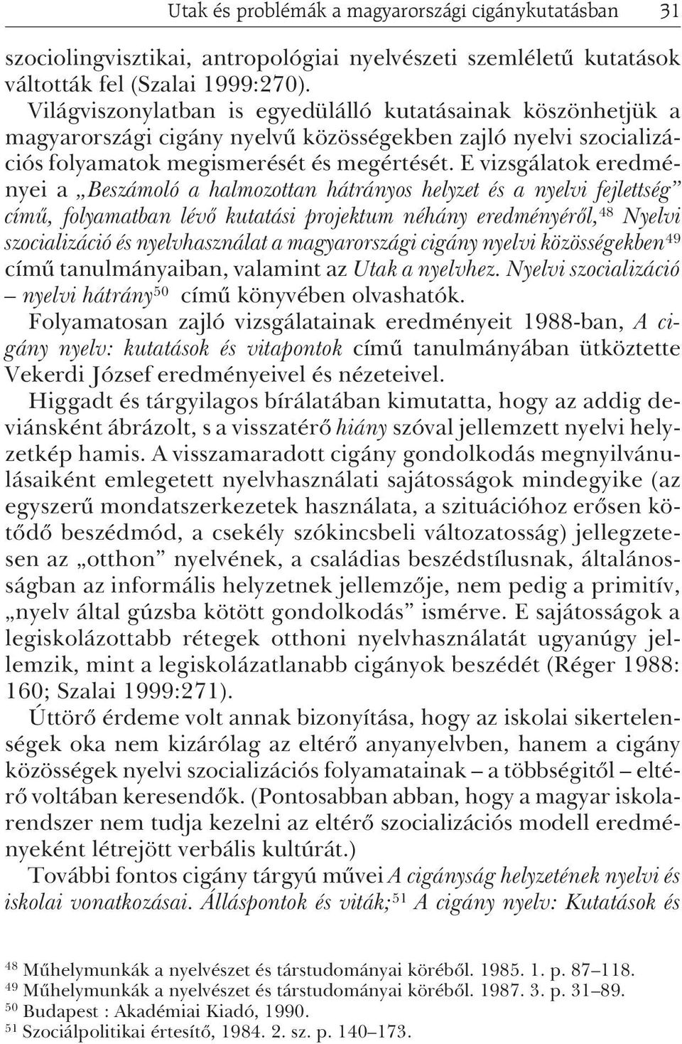 E vizsgálatok eredményei a Beszámoló a halmozottan hátrányos helyzet és a nyelvi fejlettség címû, folyamatban lévõ kutatási projektum néhány eredményérõl, 48 Nyelvi szocializáció és nyelvhasználat a