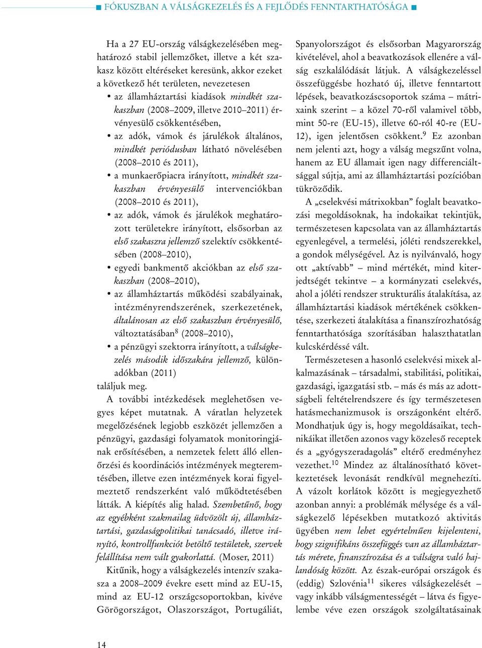 irányított, mindkét szakaszban érvényesülõ intervenciókban (2008 2010 és 2011), az adók, vámok és járulékok meghatározott területekre irányított, elsõsorban az elsõ szakaszra jellemzõ szelektív