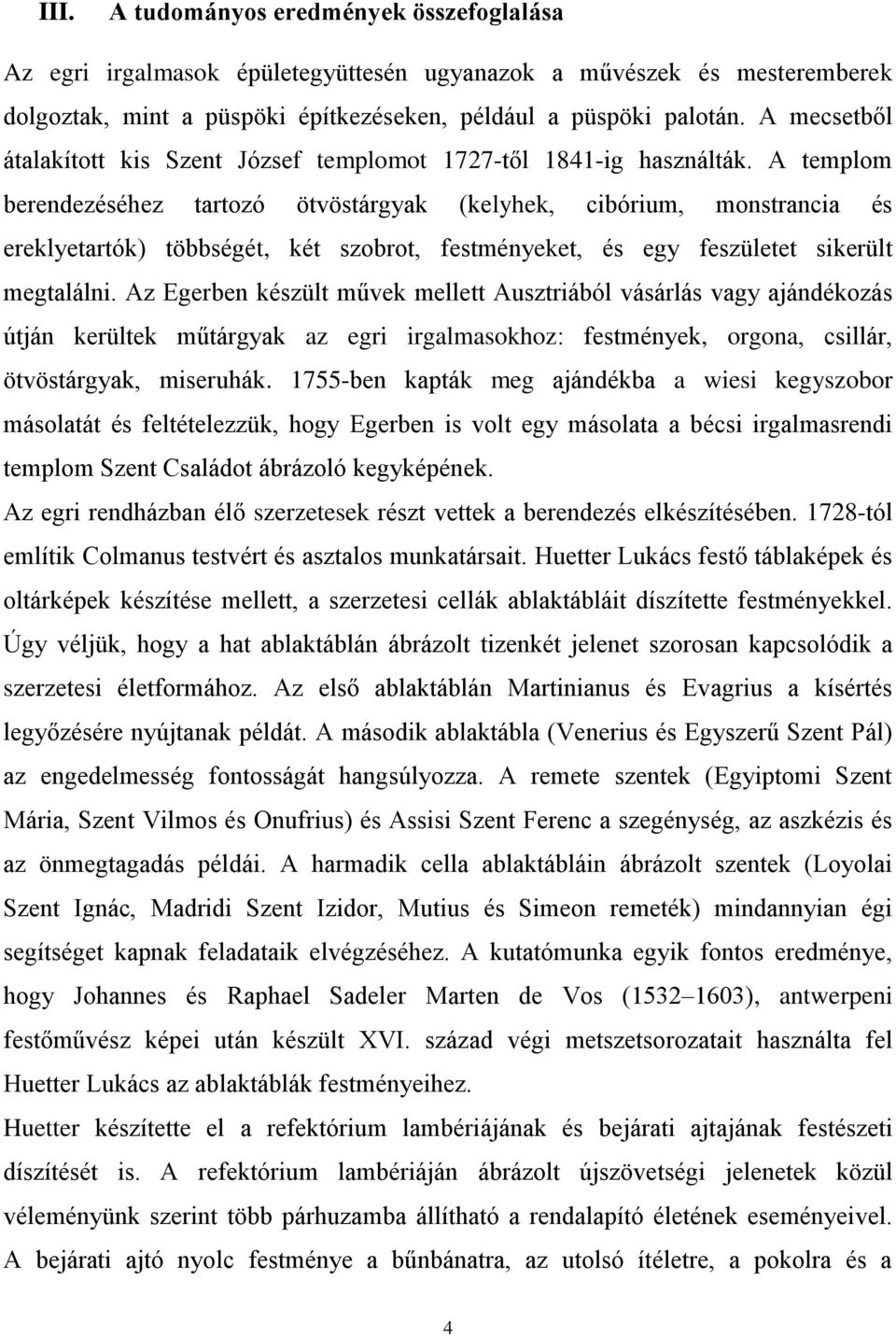 A templom berendezéséhez tartozó ötvöstárgyak (kelyhek, cibórium, monstrancia és ereklyetartók) többségét, két szobrot, festményeket, és egy feszületet sikerült megtalálni.