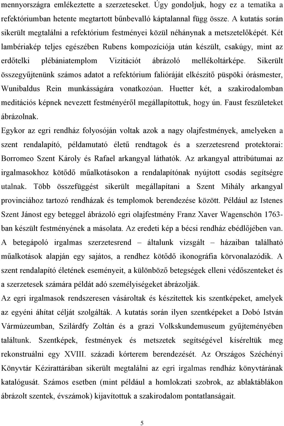 Két lambériakép teljes egészében Rubens kompozíciója után készült, csakúgy, mint az erdőtelki plébániatemplom Vizitációt ábrázoló mellékoltárképe.