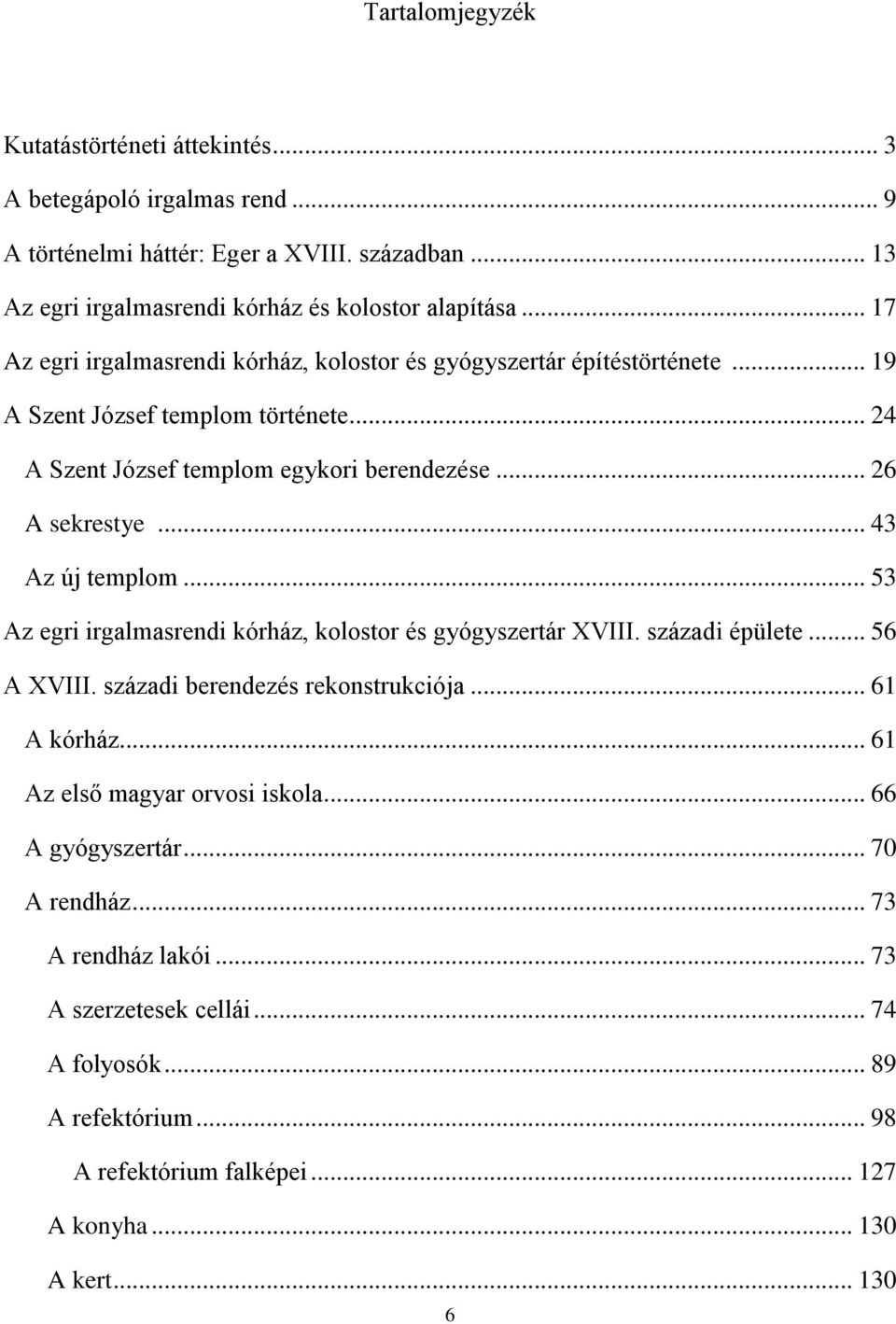 .. 43 Az új templom... 53 Az egri irgalmasrendi kórház, kolostor és gyógyszertár XVIII. századi épülete... 56 A XVIII. századi berendezés rekonstrukciója... 61 A kórház.