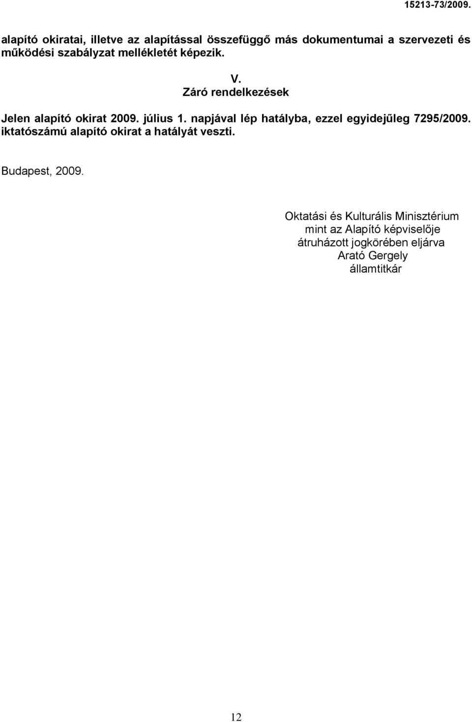 napjával lép hatályba, ezzel egyidejűleg 7295/2009. iktatószámú alapító okirat a hatályát veszti.