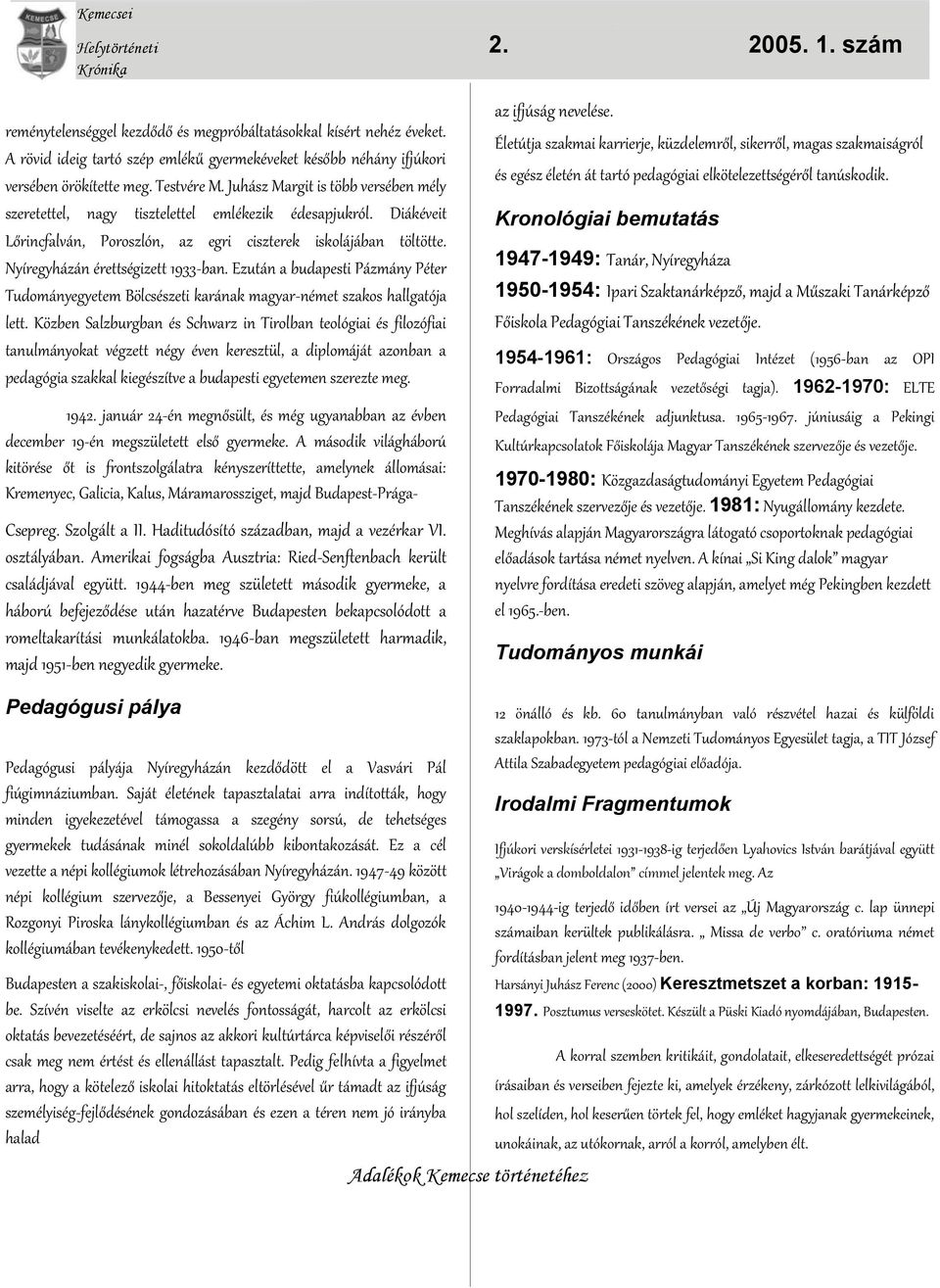 Nyíregyházán érettségizett 1933-ban. Ezután a budapesti Pázmány Péter Tudományegyetem Bölcsészeti karának magyar-német szakos hallgatója lett.