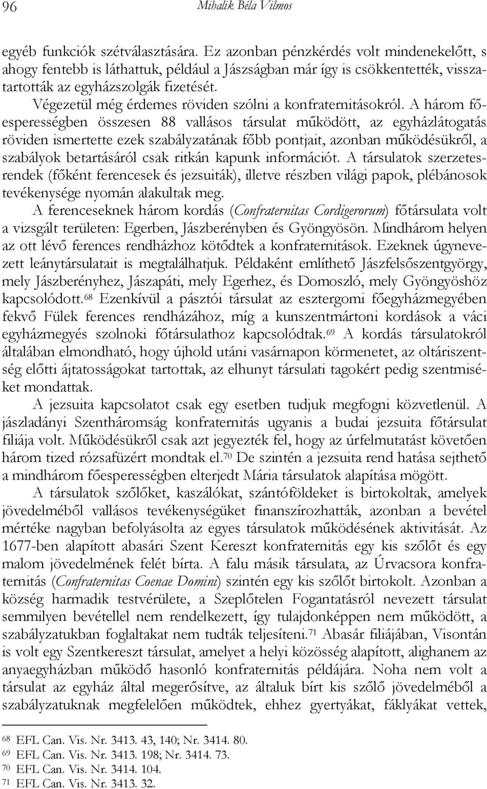 A három főesperességben összesen 88 vallásos társulat működött, az egyházlátogatás röviden ismertette ezek szabályzatának főbb pontjait, azonban működésükről, a szabályok betartásáról csak ritkán