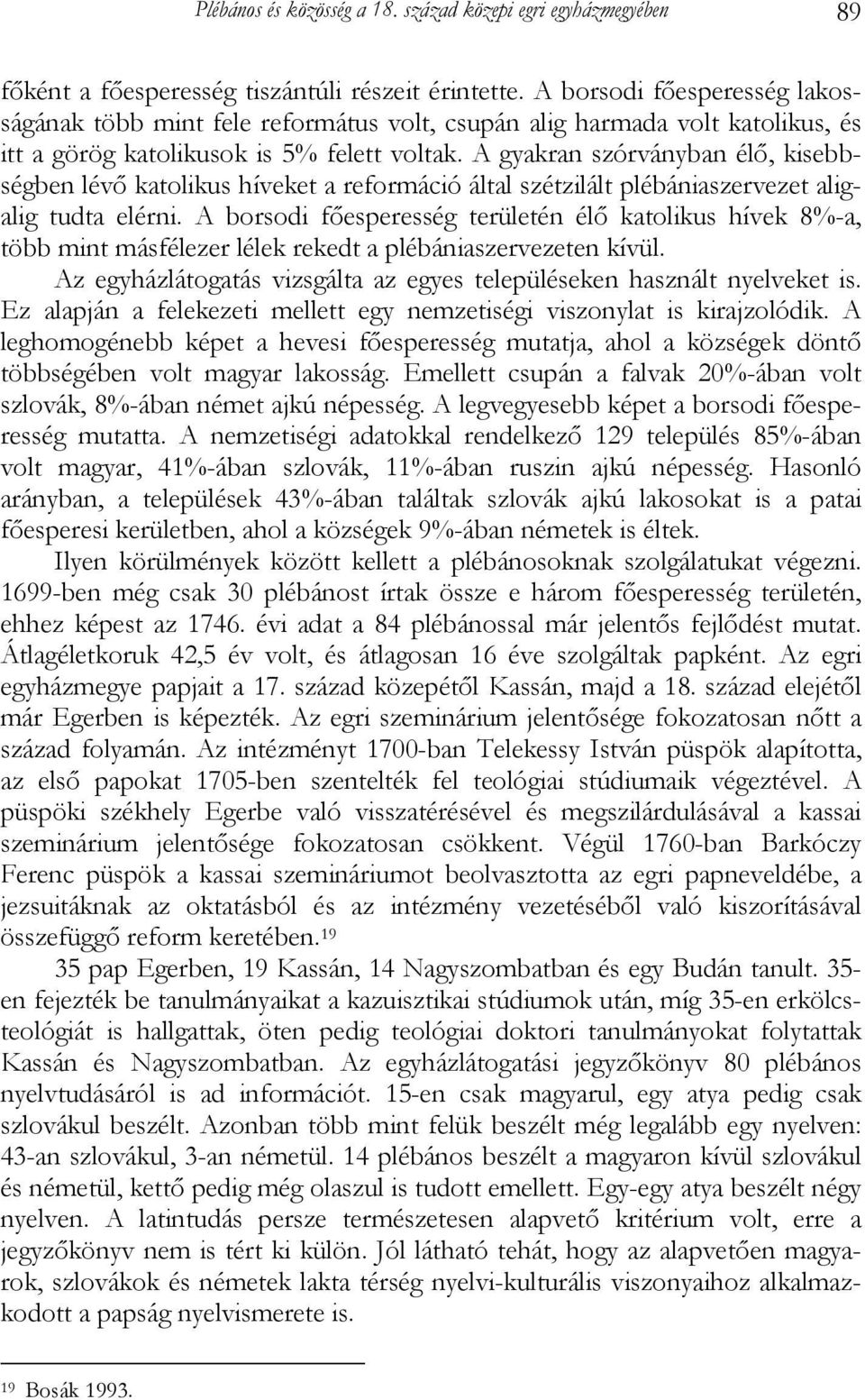 A gyakran szórványban élő, kisebbségben lévő katolikus híveket a reformáció által szétzilált plébániaszervezet aligalig tudta elérni.