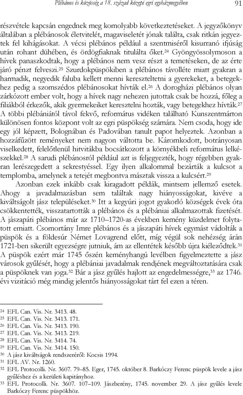 A vécsi plébános például a szentmiséről kisurranó ifjúság után rohant dühében, és ördögfiaknak titulálta őket.