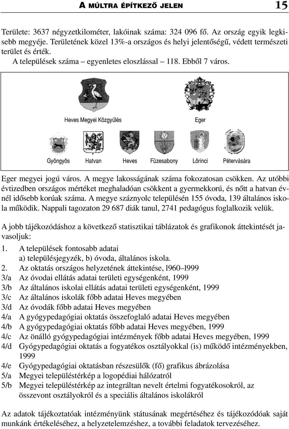 Heves Megyei Közgyûlés Eger Gyöngyös Hatvan Heves Füzesabony Lõrinci Pétervására Eger megyei jogú város. A megye lakosságának száma fokozatosan csökken.