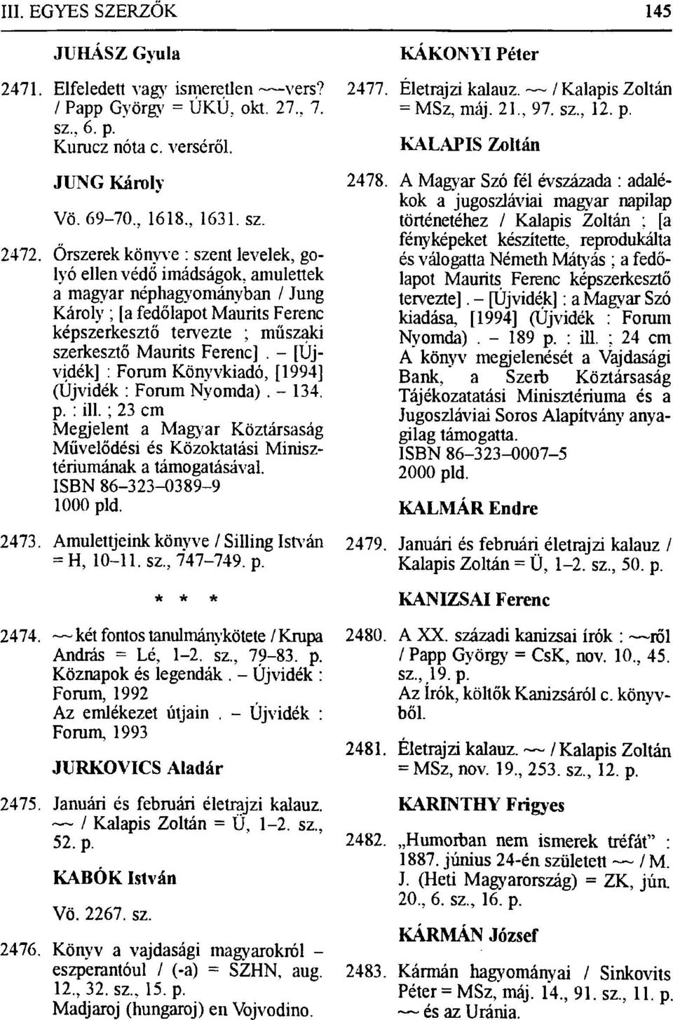 - [Újvidék] : Forum Könyvkiadó, [1994] (Újvidék : Forum Nyomda). - 134. p. : ill.; 23 cm Megjelent a Magyar Köztársaság Művelődési és Közoktatási Minisztériumának a támogatásával.