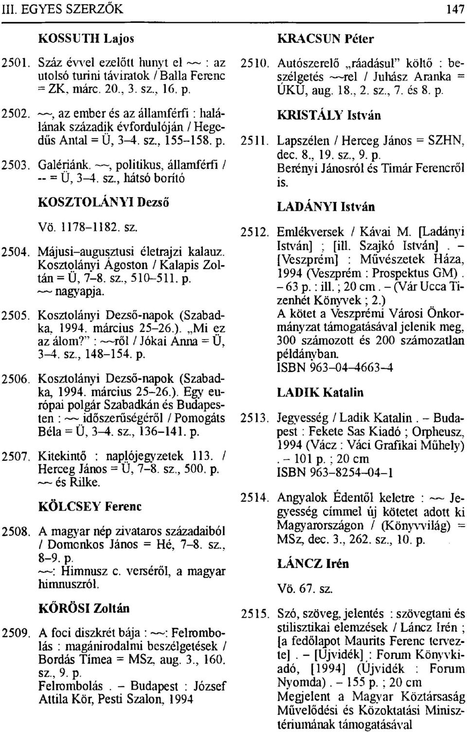 1178-1182. sz. 2504. Májusi-augusztusi életrajzi kalauz. Kosztolányi Ágoston / Kalapis Zoltán = Ü, 7-8. sz., 510-511. p. nagyapja. 2505. Kosztolányi Dezső-napok (Szabadka, 1994. március 25-26.).