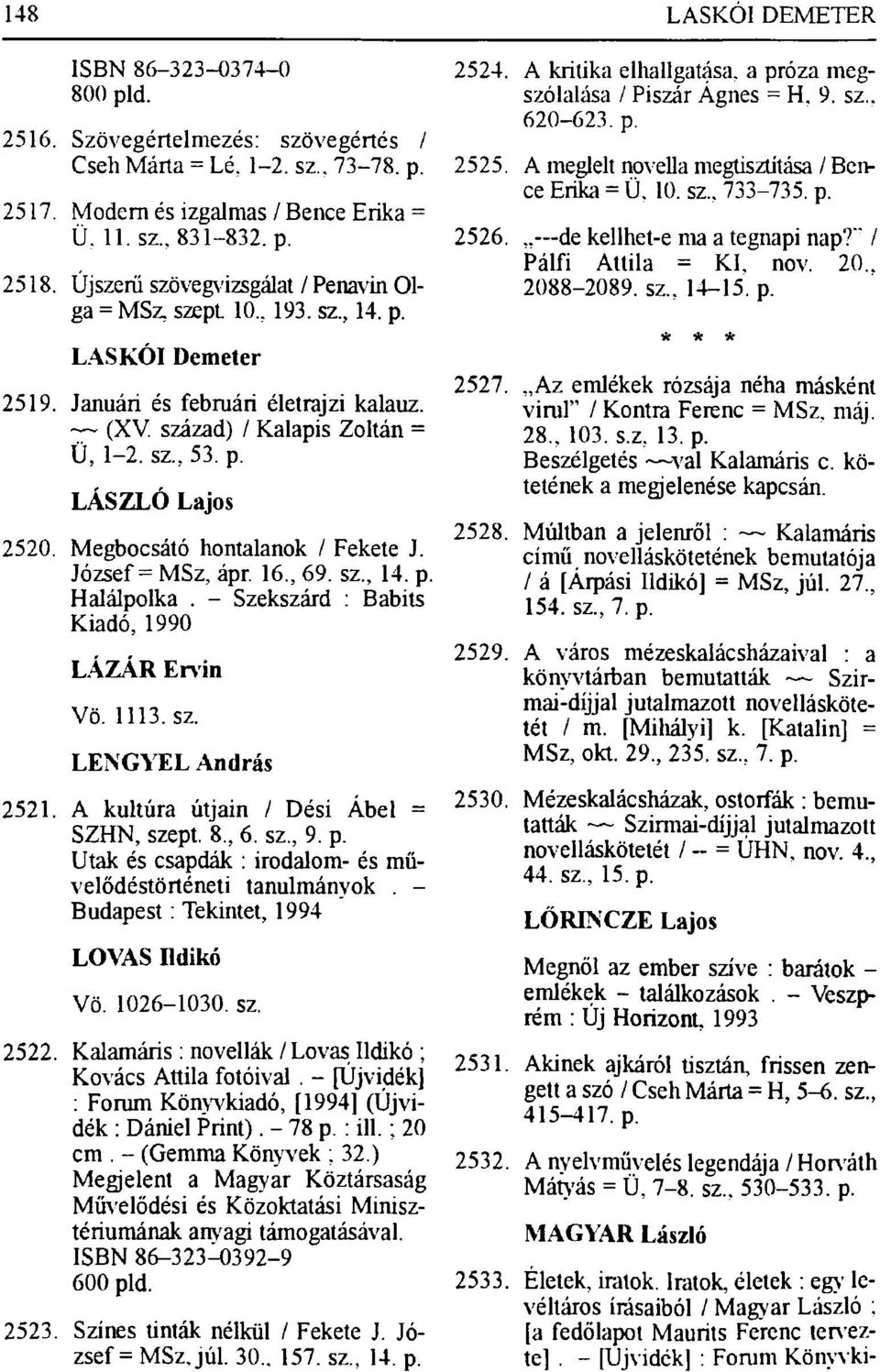 Megbocsátó hontalanok / Fekete J. József = MSz, ápr. 16, 69. sz, 14. p. Halálpolka. - Szekszárd : Babits Kiadó, 1990 LÁZÁR Ervin Vö. 1113. sz. LENGYEL András 2521.