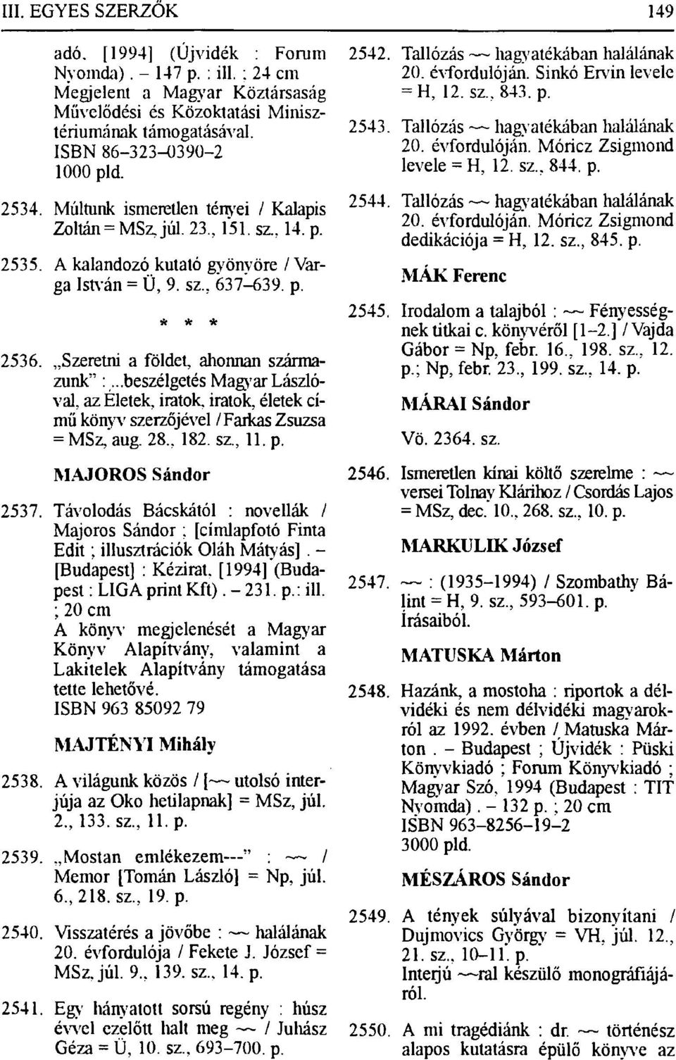 ..beszélgetés Magyar Lászlóval, az Életek, iratok, iratok, életek című könyv szerzőjével /Farkas Zsuzsa = MSz,'aug. 28, 182. sz, 11. p. MAJOROS Sándor 2537.