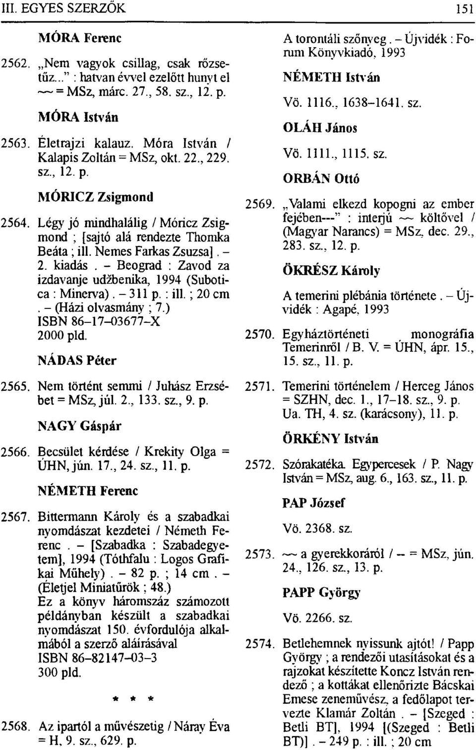 - Beograd : Zavod za izdavanje udžbenika, 1994 (Subotica : Minerva). - 311 p. : ill.; 20 cm. - (Házi olvasmány ; 7.) ISBN 86-17-03677-X 2000 pld. NÁDAS Péter 2565.