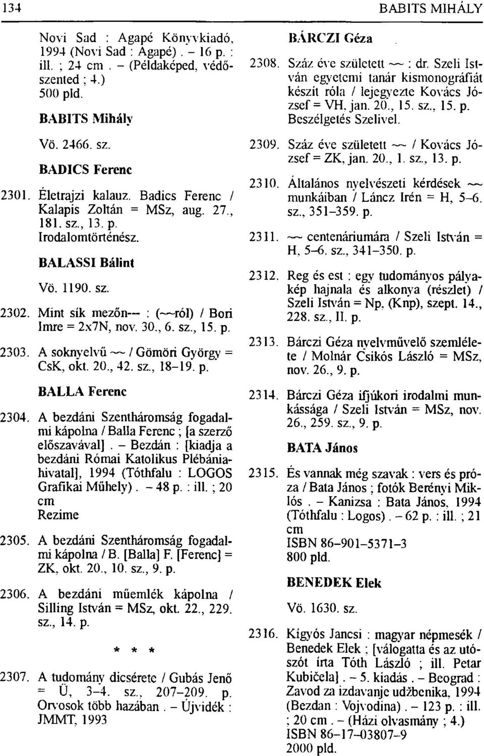 A soknyelvű / Gömöri György = CsK, okt. 20, 42. sz, 18-19. p. ' BALLÁ Ferenc 2304. A bezdáni Szentháromság fogadalmi kápolna / Ballá Ferenc; [a szerző előszavával].