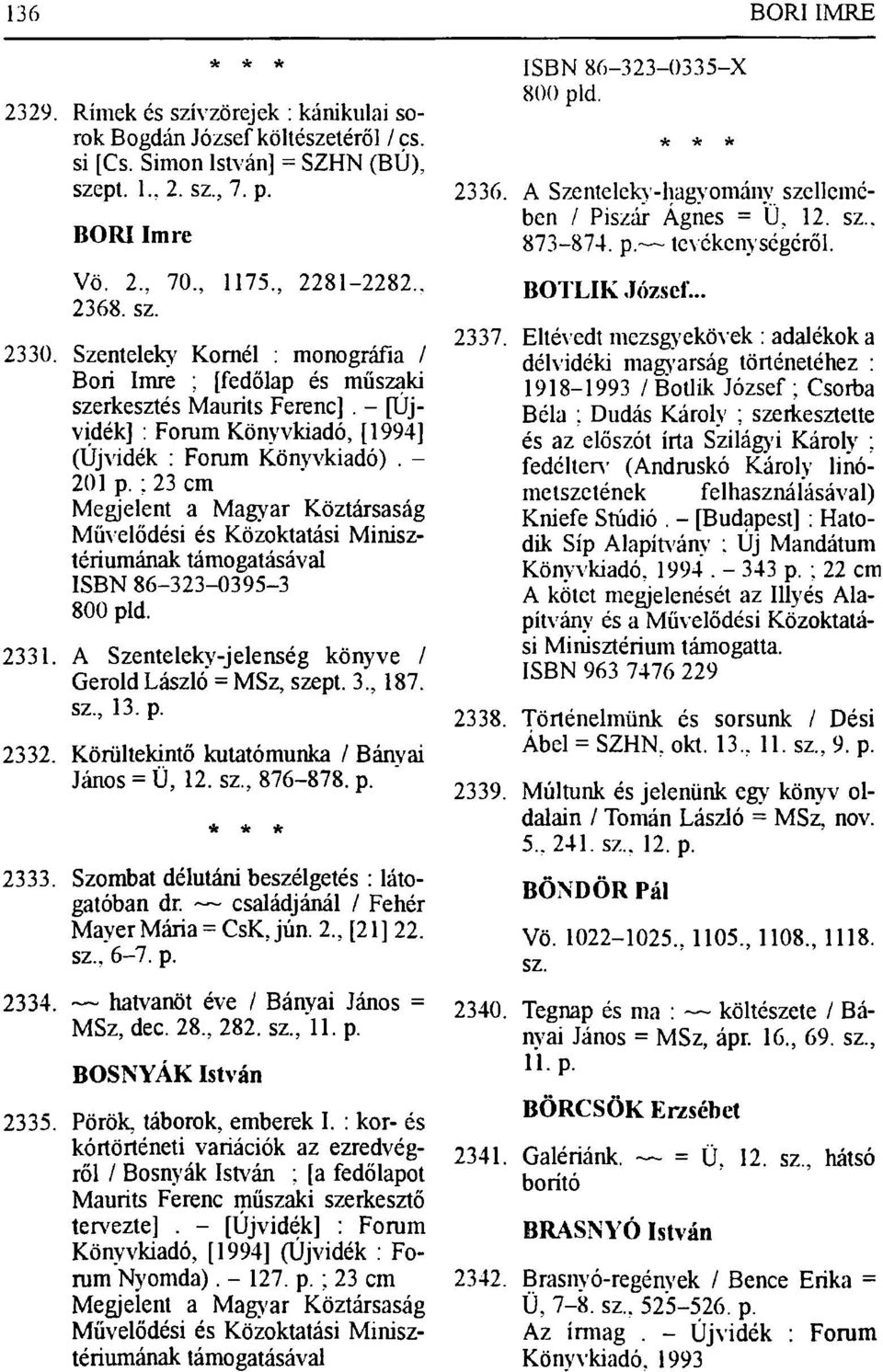 ; 23 cm Megjelent a Magyar Köztársaság Művelődési és Közoktatási Minisztériumának támogatásával ISBN 86-323-0395-3 800 pld. 2331. A Szenteleky-jelenség könyve / Gerold László = MSz, szept. 3, 187.