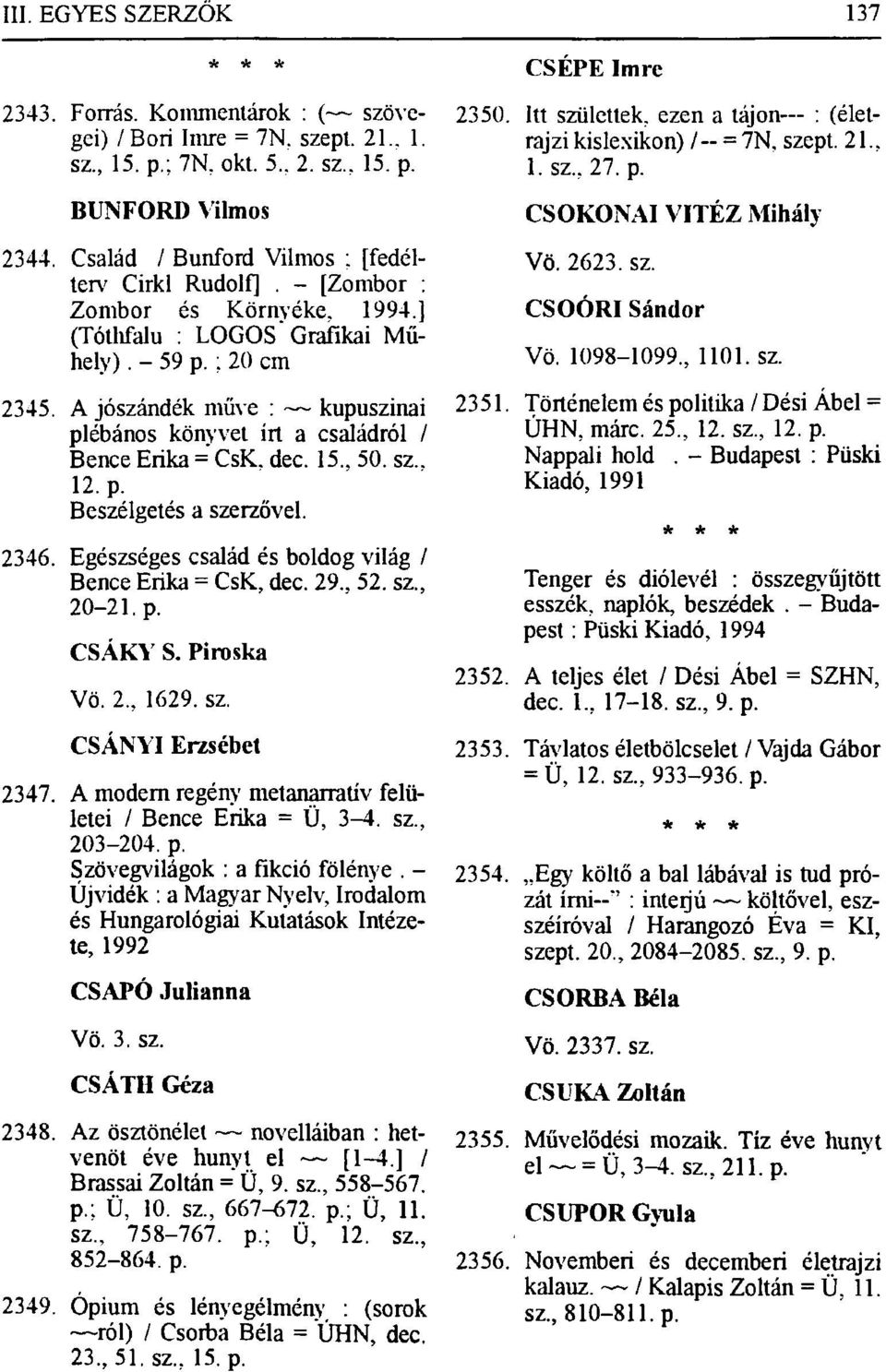 . 12. p. Beszélgetés a szerzővel. 2346. Egészséges család és boldog világ / Bence Erika = CsK, dec. 29.. 52. sz.. 20-21. p. CSÁKY S. Piroska Vö. 2, 1629. sz. CSÁNYI Erzsébet 2347.