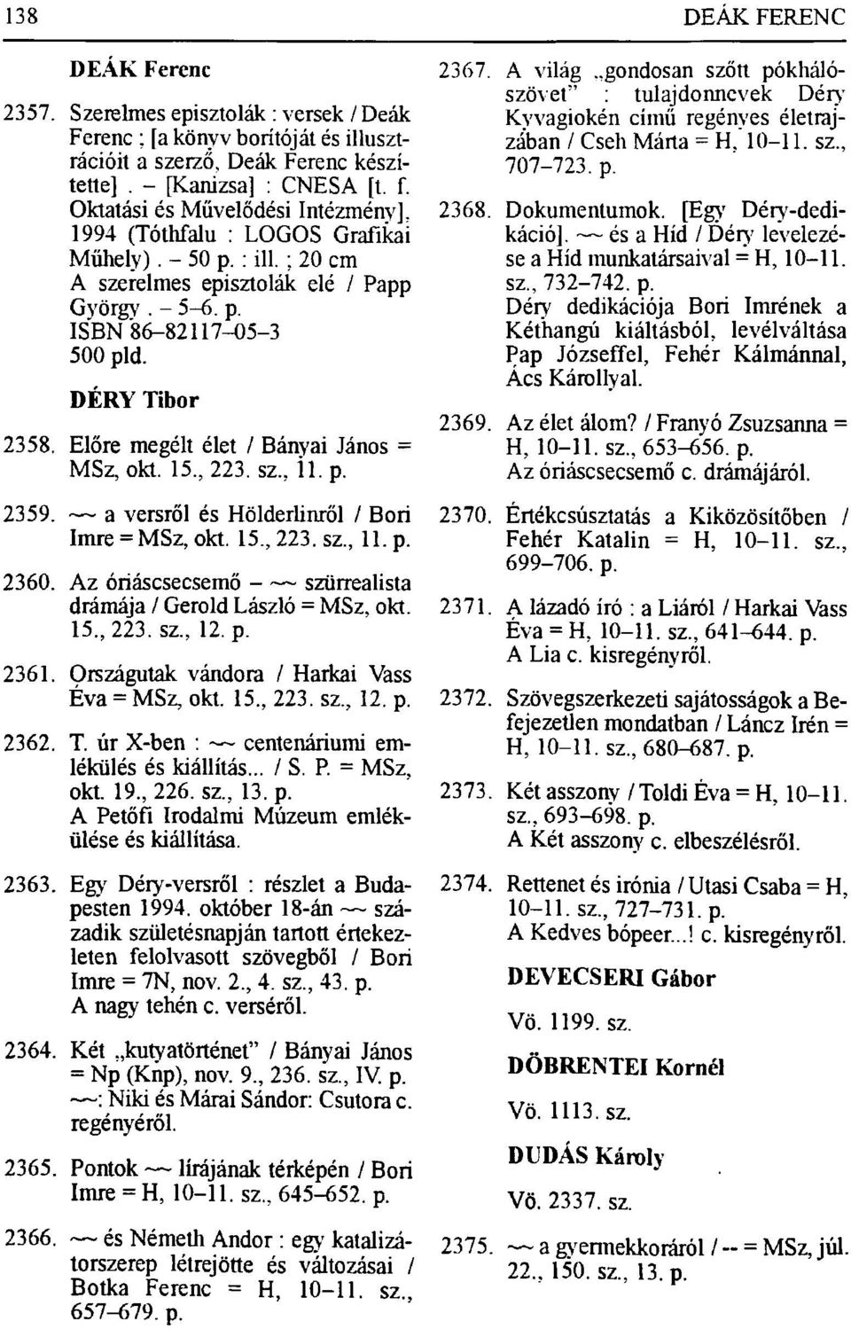 Előre megélt élet / Bányai János = MSz, okt. 15., 223. sz., 11. p. 2359. a versről és HölderUnről / Bori Imre = MSz, okt. 15, 223. sz., 11. p. 2360.