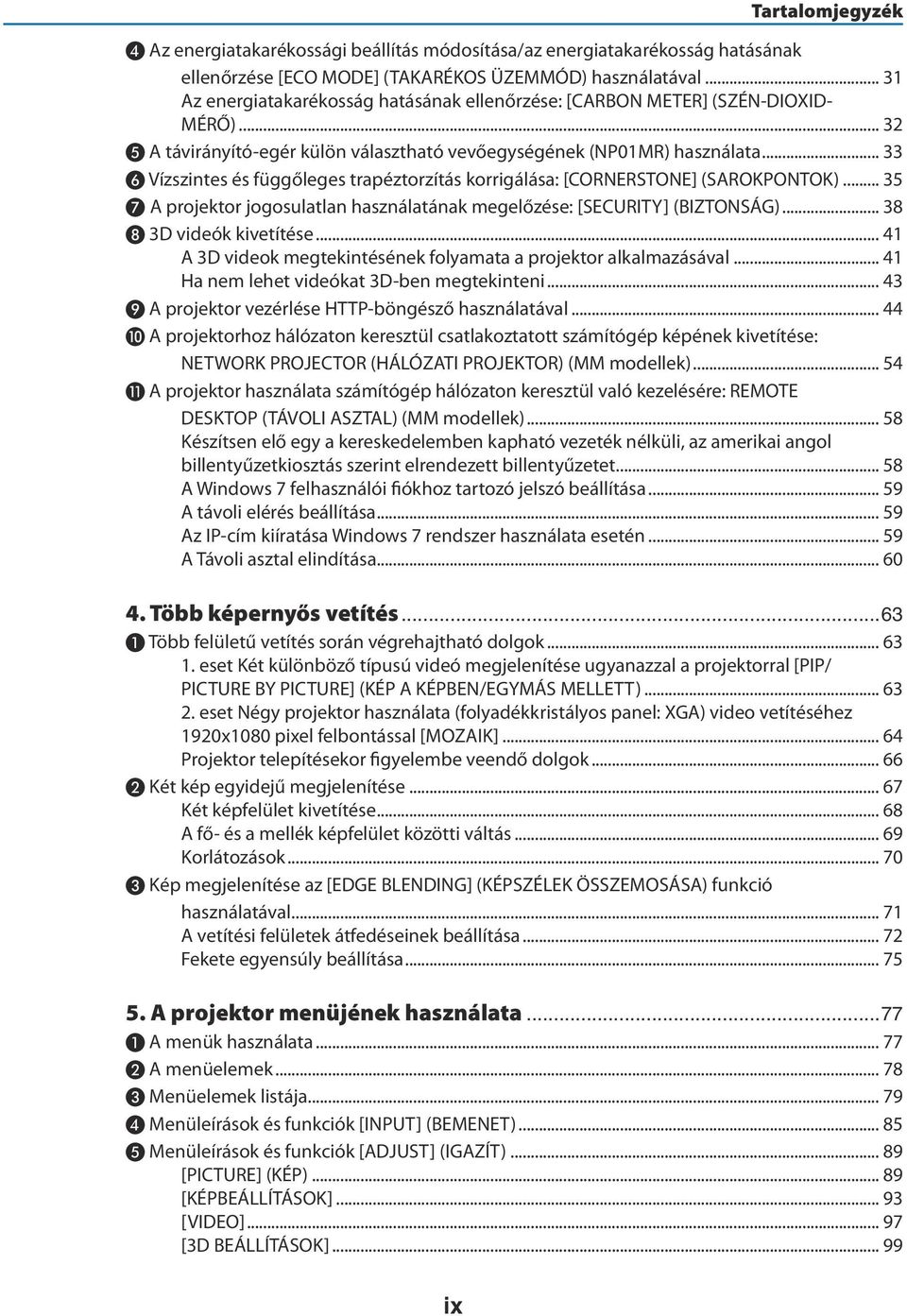 .. 33 ❻ Vízszintes és függőleges trapéztorzítás korrigálása: [CORNERSTONE] (SAROKPONTOK)... 35 ❼ A projektor jogosulatlan használatának megelőzése: [SECURITY] (BIZTONSÁG)... 38 ❽ 3D videók kivetítése.