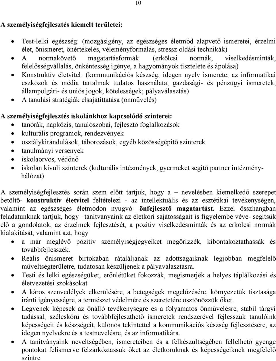 készség; idegen nyelv ismerete; az informatikai eszközök és média tartalmak tudatos használata, gazdasági- és pénzügyi ismeretek; állampolgári- és uniós jogok, kötelességek; pályaválasztás) A