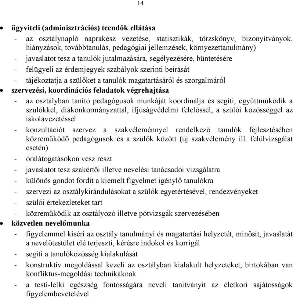 szervezési, koordinációs feladatok végrehajtása - az osztályban tanító pedagógusok munkáját koordinálja és segíti, együttműködik a szülőkkel, diákönkormányzattal, ifjúságvédelmi felelőssel, a szülői