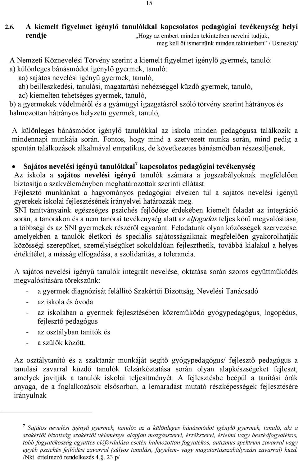 Nemzeti Köznevelési Törvény szerint a kiemelt figyelmet igénylő gyermek, tanuló: a) különleges bánásmódot igénylő gyermek, tanuló: aa) sajátos nevelési igényű gyermek, tanuló, ab) beilleszkedési,