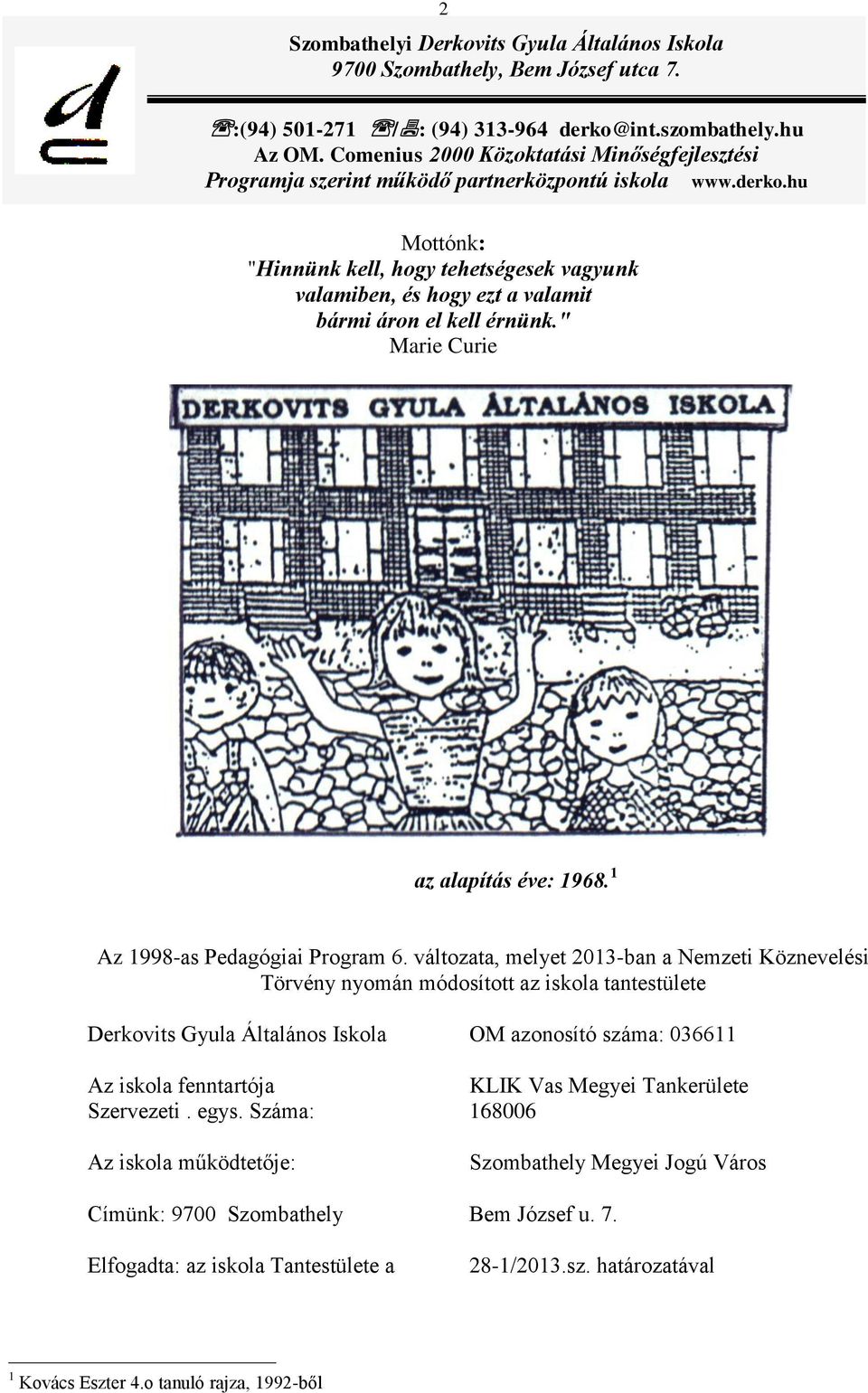 hu Mottónk: "Hinnünk kell, hogy tehetségesek vagyunk valamiben, és hogy ezt a valamit bármi áron el kell érnünk." Marie Curie az alapítás éve: 1968. 1 Az 1998-as Pedagógiai Program 6.