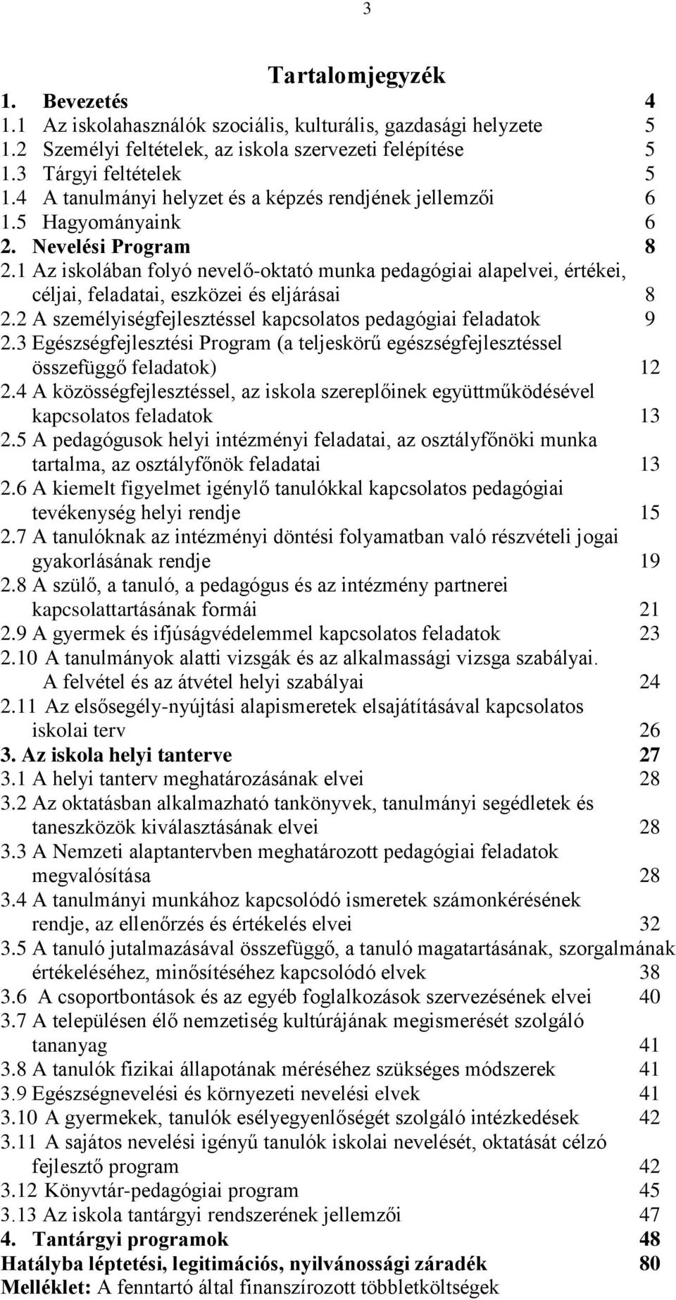 1 Az iskolában folyó nevelő-oktató munka pedagógiai alapelvei, értékei, céljai, feladatai, eszközei és eljárásai 8 2.2 A személyiségfejlesztéssel kapcsolatos pedagógiai feladatok 9 2.