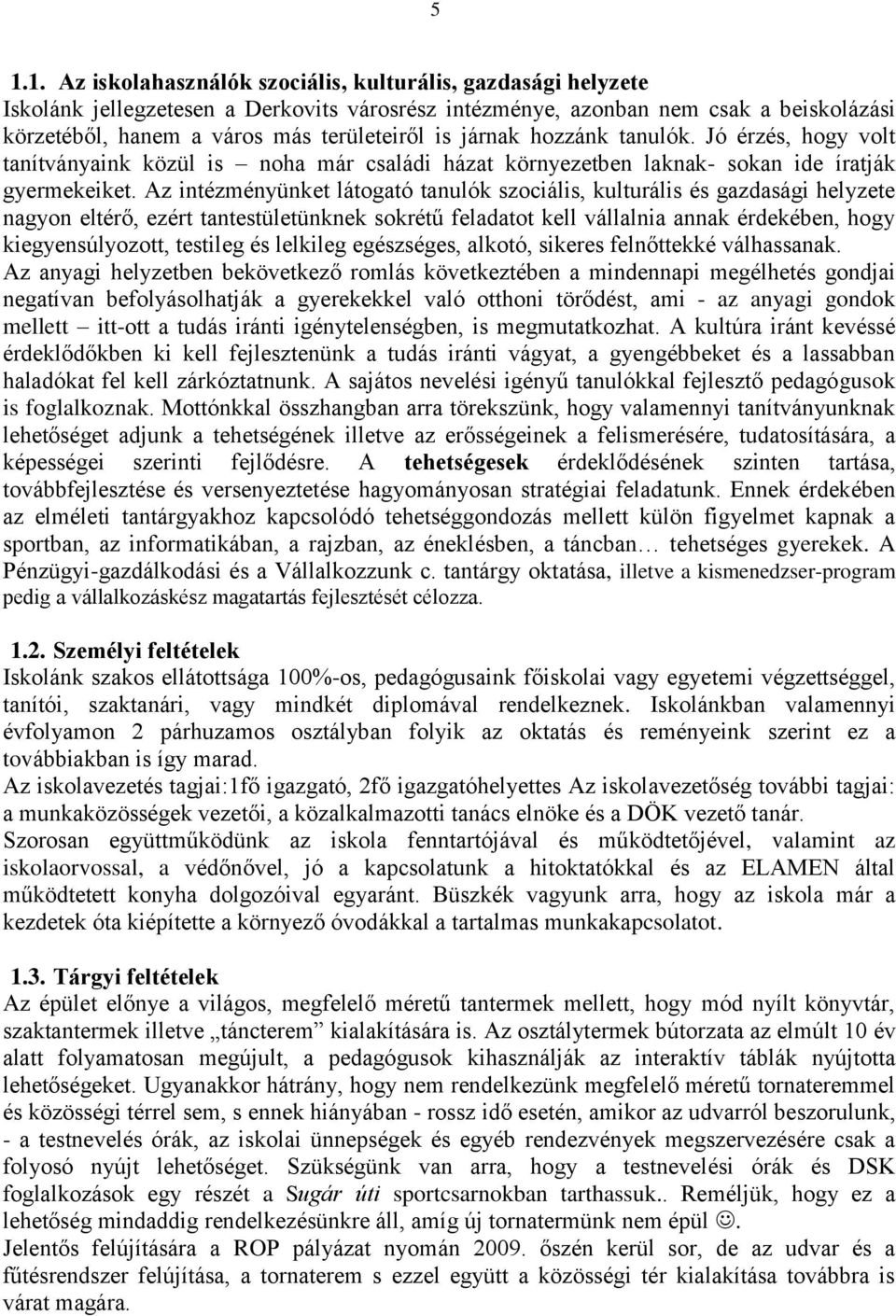 Az intézményünket látogató tanulók szociális, kulturális és gazdasági helyzete nagyon eltérő, ezért tantestületünknek sokrétű feladatot kell vállalnia annak érdekében, hogy kiegyensúlyozott, testileg