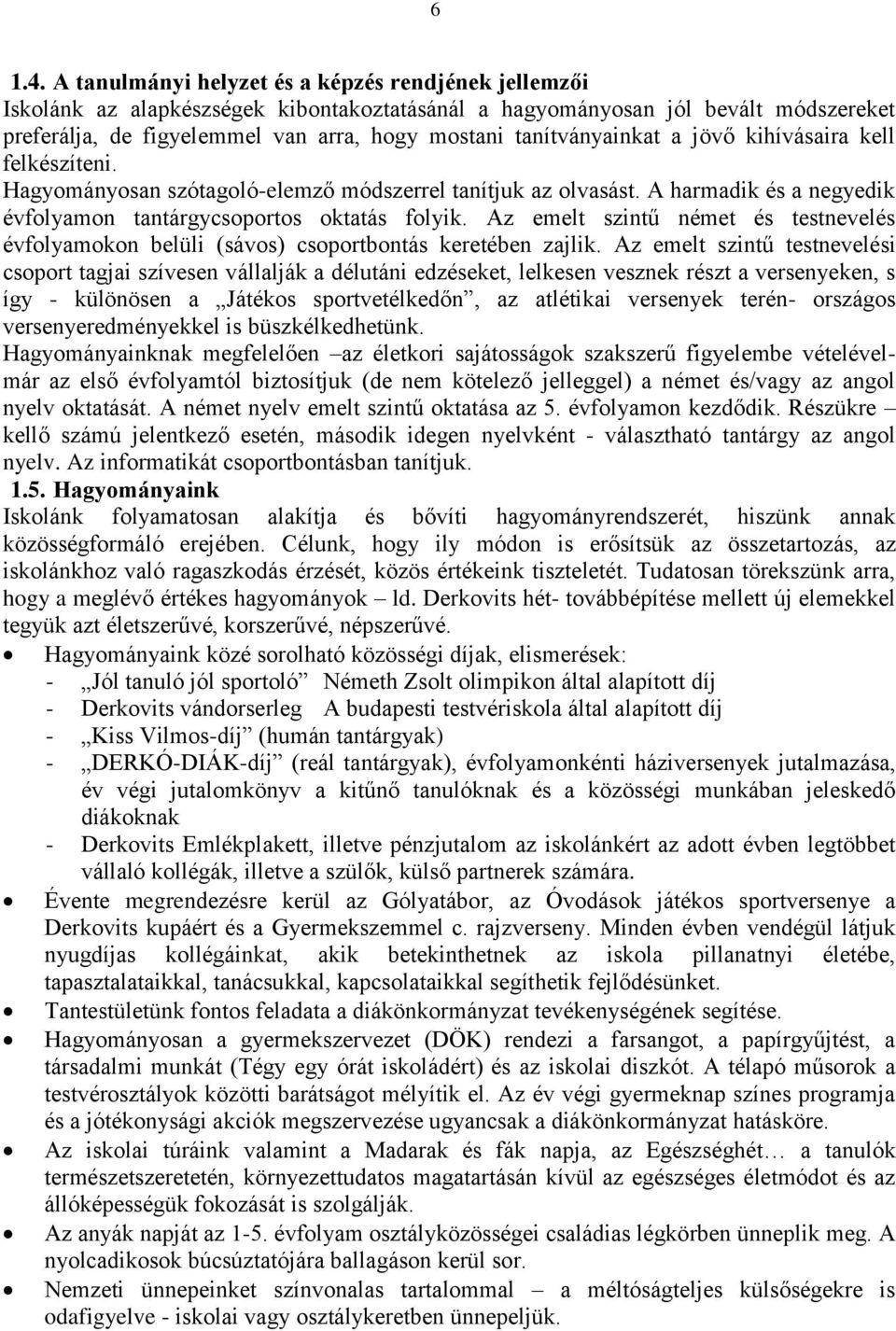 tanítványainkat a jövő kihívásaira kell felkészíteni. Hagyományosan szótagoló-elemző módszerrel tanítjuk az olvasást. A harmadik és a negyedik évfolyamon tantárgycsoportos oktatás folyik.