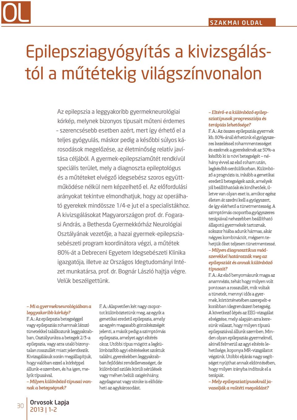 A gyermek-epilepsziaműtét rendkívül speciális terület, mely a diagnoszta epileptológus és a műtéteket elvégző idegsebész szoros együttműködése nélkül nem képzelhető el.