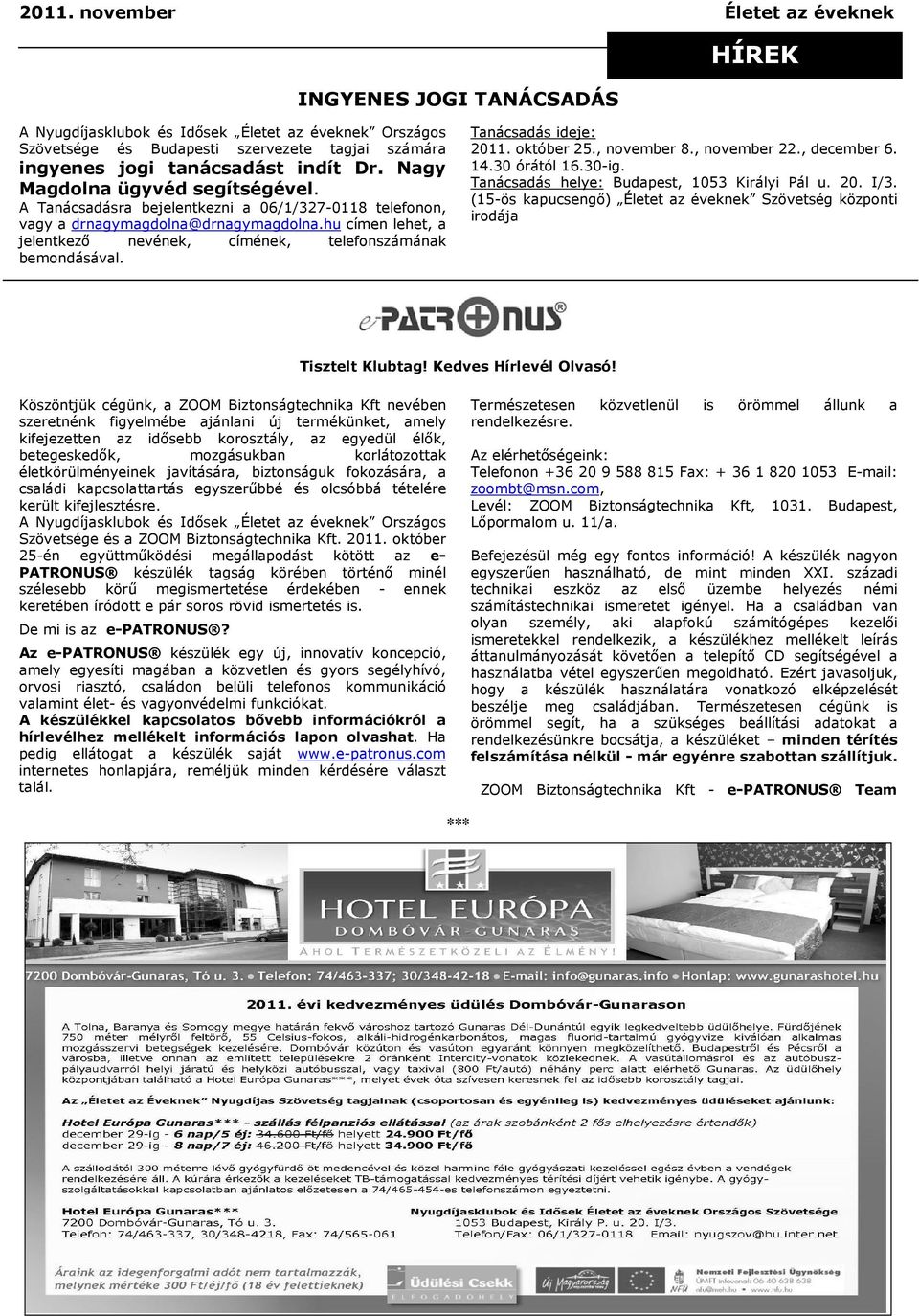 hu címen lehet, a jelentkező nevének, címének, telefonszámának bemondásával. Tanácsadás ideje: 2011. október 25., november 8., november 22., december 6. 14.30 órától 16.30-ig.