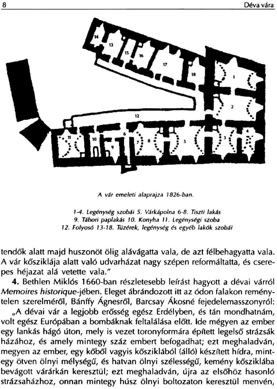 A var kosziklaja alatt val6 udvarhazat nagy szepen reforrnaltatta, es cserepes hejazat ala vetette vala." 4.