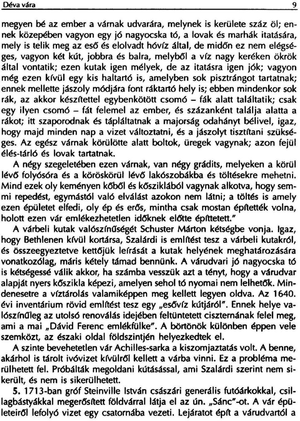 haltart6 is, amelyben sok pisztrangot tartatnak; ennek mellette jaszoly modjara font raktarto hely is; ebben mindenkor sok rak, az akkor keszttettel egybenkotott csom6 - fak alatt talaltatik: csak