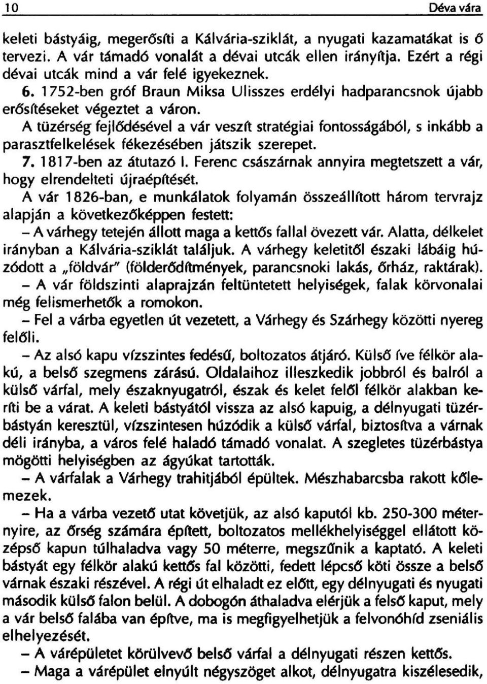 1752-ben gr6f Braun Miksa Ulisszes erdelyi hadparancsnok ujabb ercstteseket vegeztet a varon, A tuzerseg fejllsdesevel a var vesztt strategiai fontossagabol, s inkabb a parasztfelkelesek fekezeseben