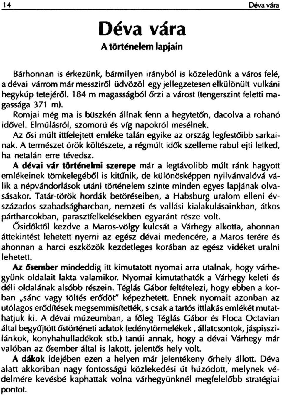 Romjai meg ma is buszken allnak fenn a hegytet6n, dacolva a rohan6 idovel, Elmulasrol, szomoru es v(g napokr61 meselnek, Az 6si rnult ittfelejtett emleke talan egyike az orszag legfest6ibb sarkainak.