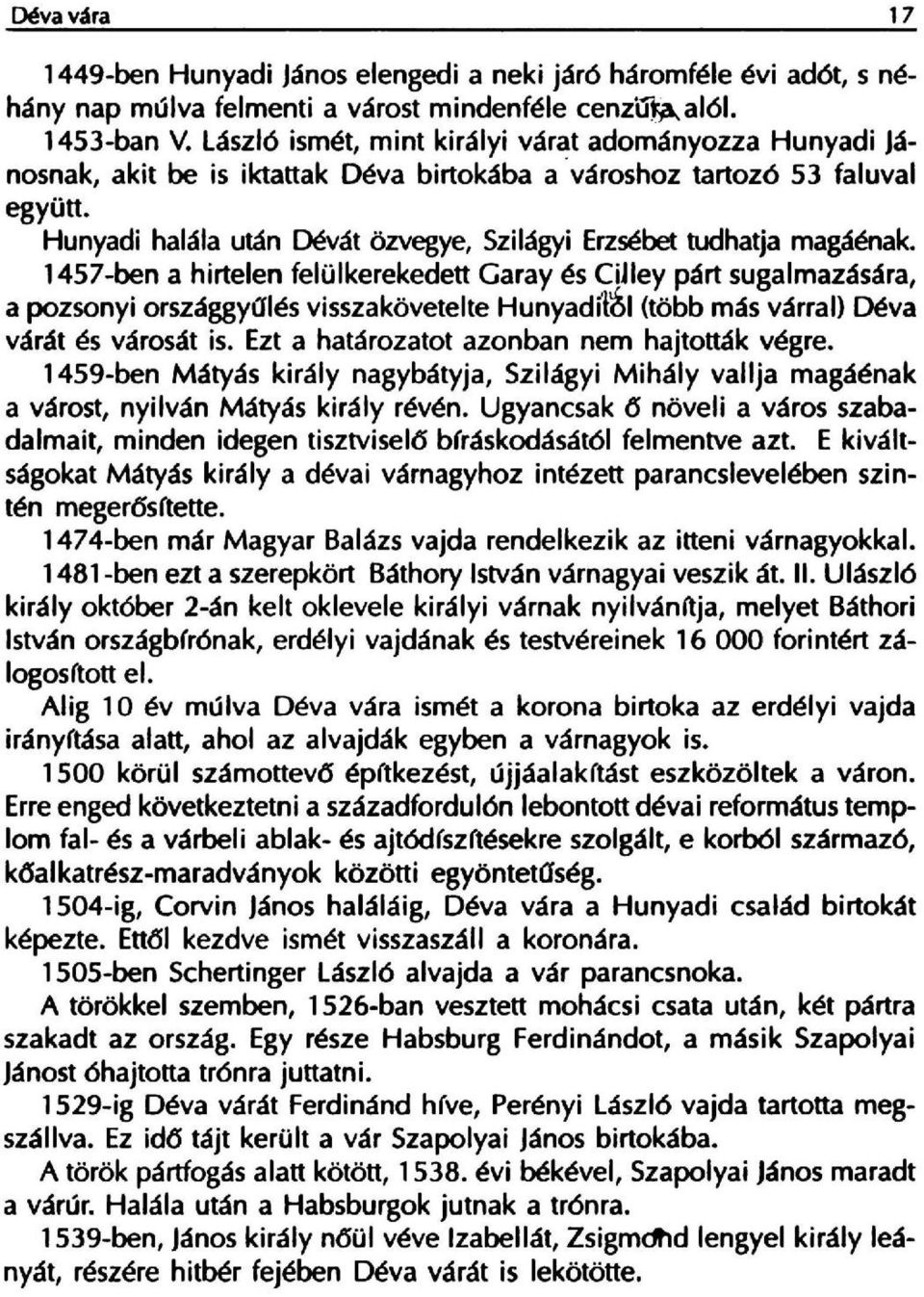 Hunyadi halala utan Devat ozvegye, Szilagyi Erzsebet tudhatja magaenak, 1457-ben a hirtelen felolkerekedett Garay es CiJley part sugalrnazasara, a pozsonyi orszaggyules visszakovetelte Hunyadil~1