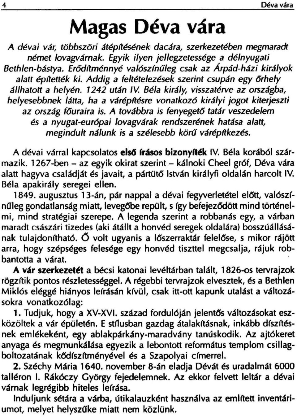 Bela kiraly, visszeurve az orszagba, helyesebbnek latta, ha a varepltesre vonatkoz6 kiralyi jogot kiterjeszti az orszeg f6uraira is.