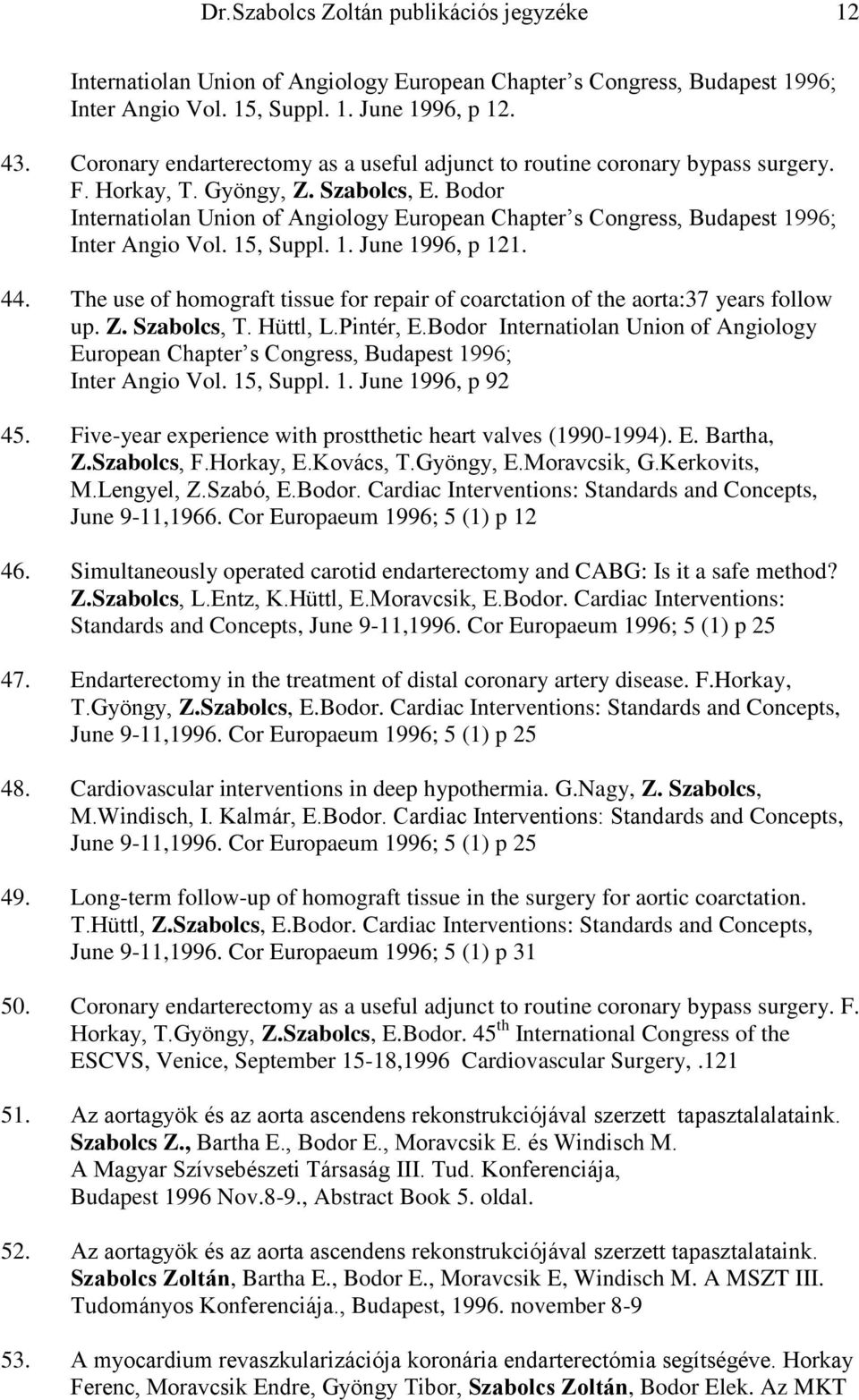 Bodor Internatiolan Union of Angiology European Chapter s Congress, Budapest 1996; Inter Angio Vol. 15, Suppl. 1. June 1996, p 121. 44.